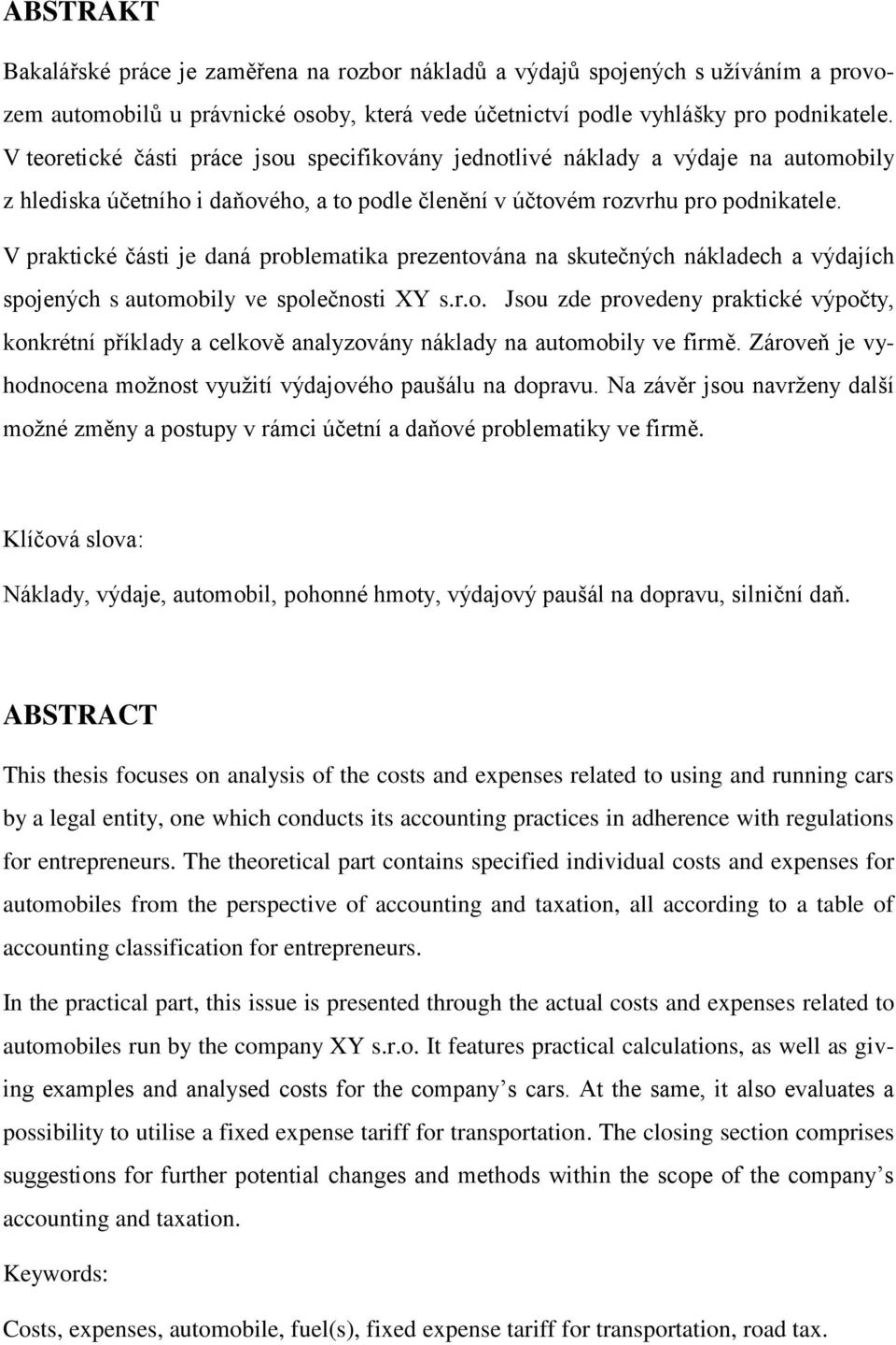 V praktické části je daná problematika prezentována na skutečných nákladech a výdajích spojených s automobily ve společnosti XY s.r.o. Jsou zde provedeny praktické výpočty, konkrétní příklady a celkově analyzovány náklady na automobily ve firmě.