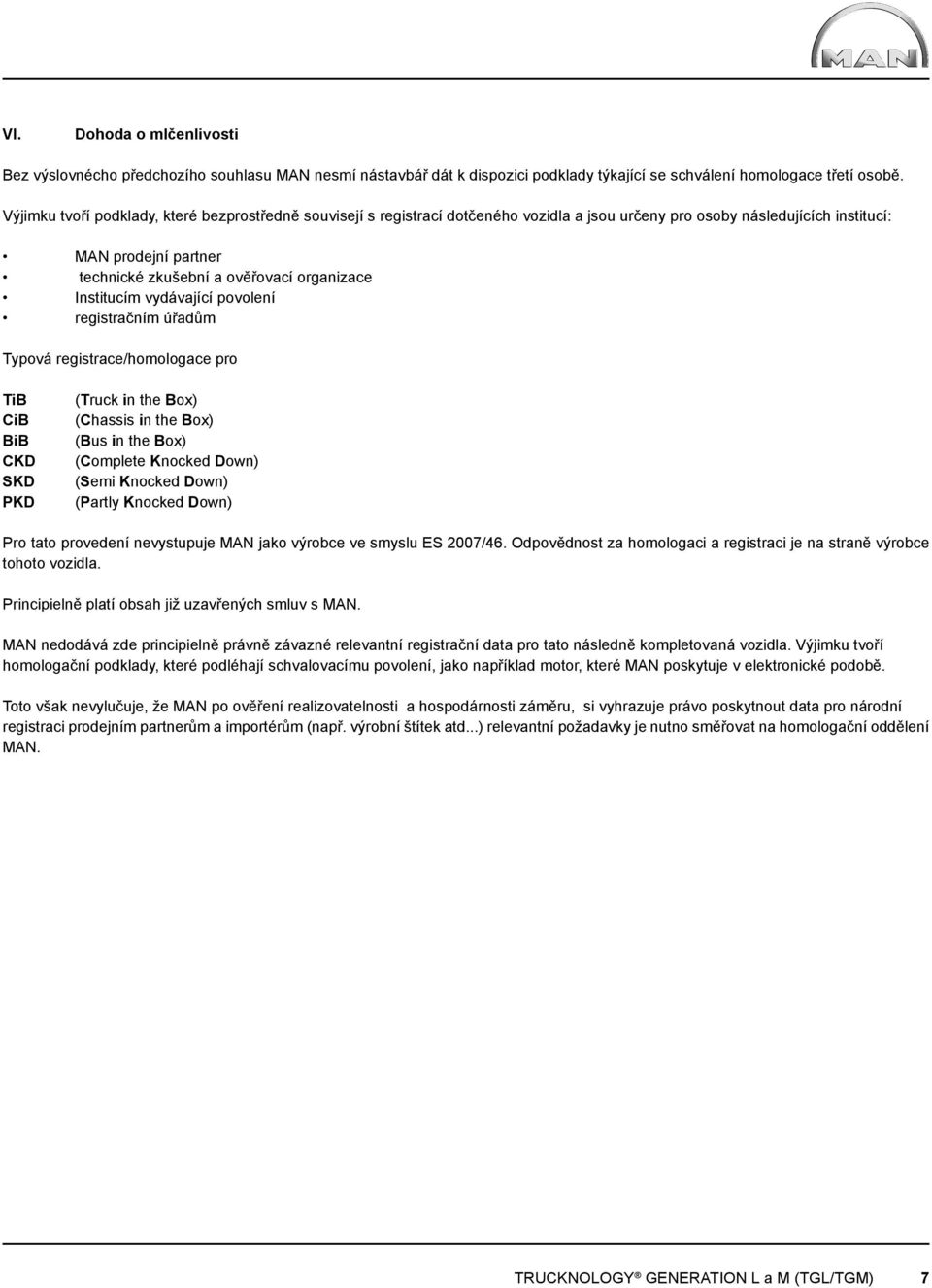 Institucím vydávající povolení registračním úřadům Typová registrace/homologace pro TiB CiB BiB CKD SKD PKD (Truck in the Box) (Chassis in the Box) (Bus in the Box) (Complete Knocked Down) (Semi