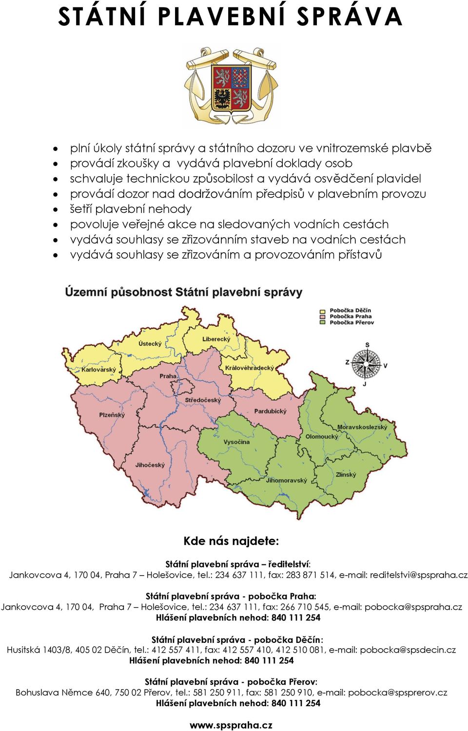 se z izováním a provozováním p ístav Kde nás najdete: Státní plavební správa editelství: Jankovcova 4, 170 04, Praha 7 Holešovice, tel.: 234 637 111, fax: 283 871 514, e-mail: reditelstvi@spspraha.