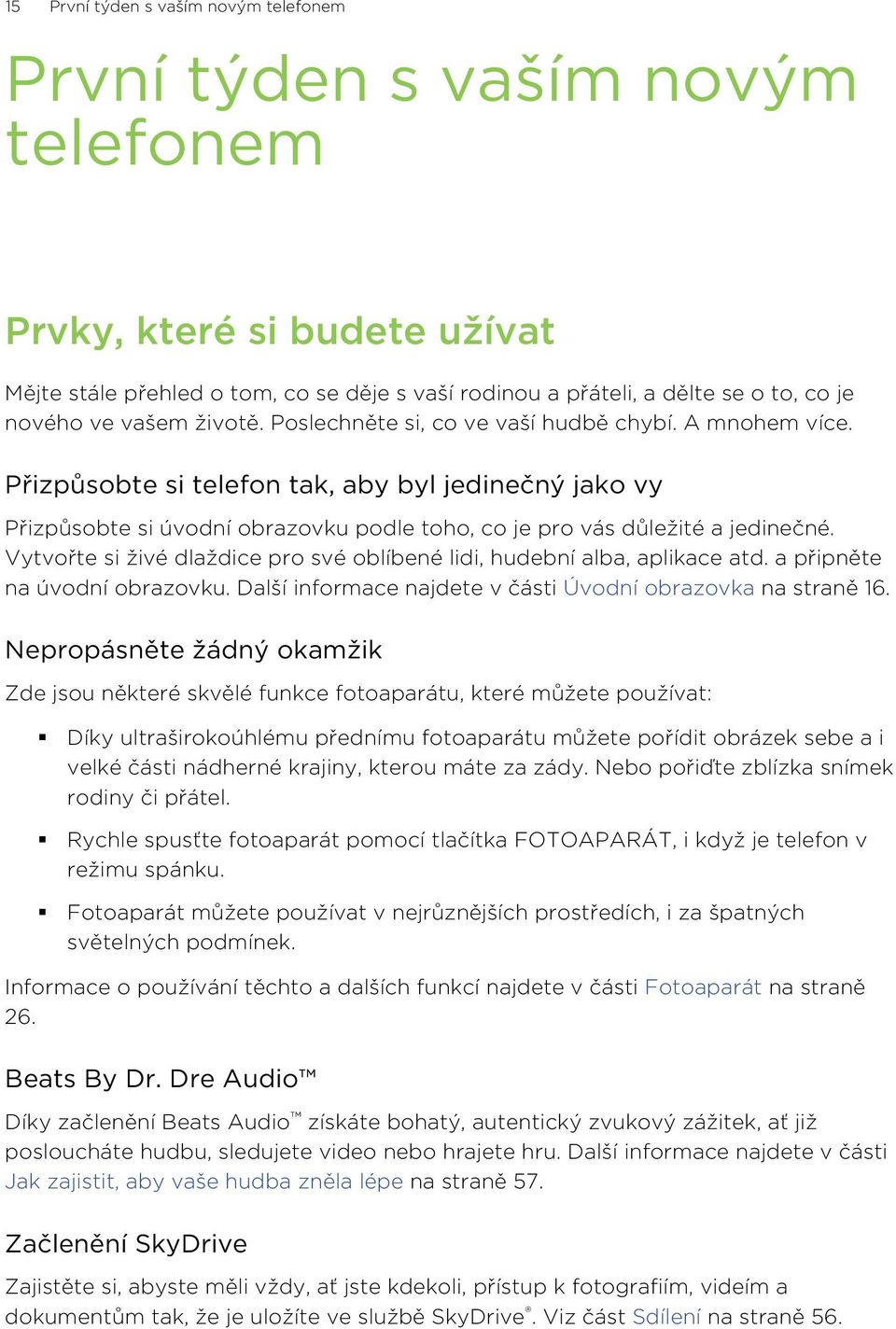 Přizpůsobte si telefon tak, aby byl jedinečný jako vy Přizpůsobte si úvodní obrazovku podle toho, co je pro vás důležité a jedinečné.