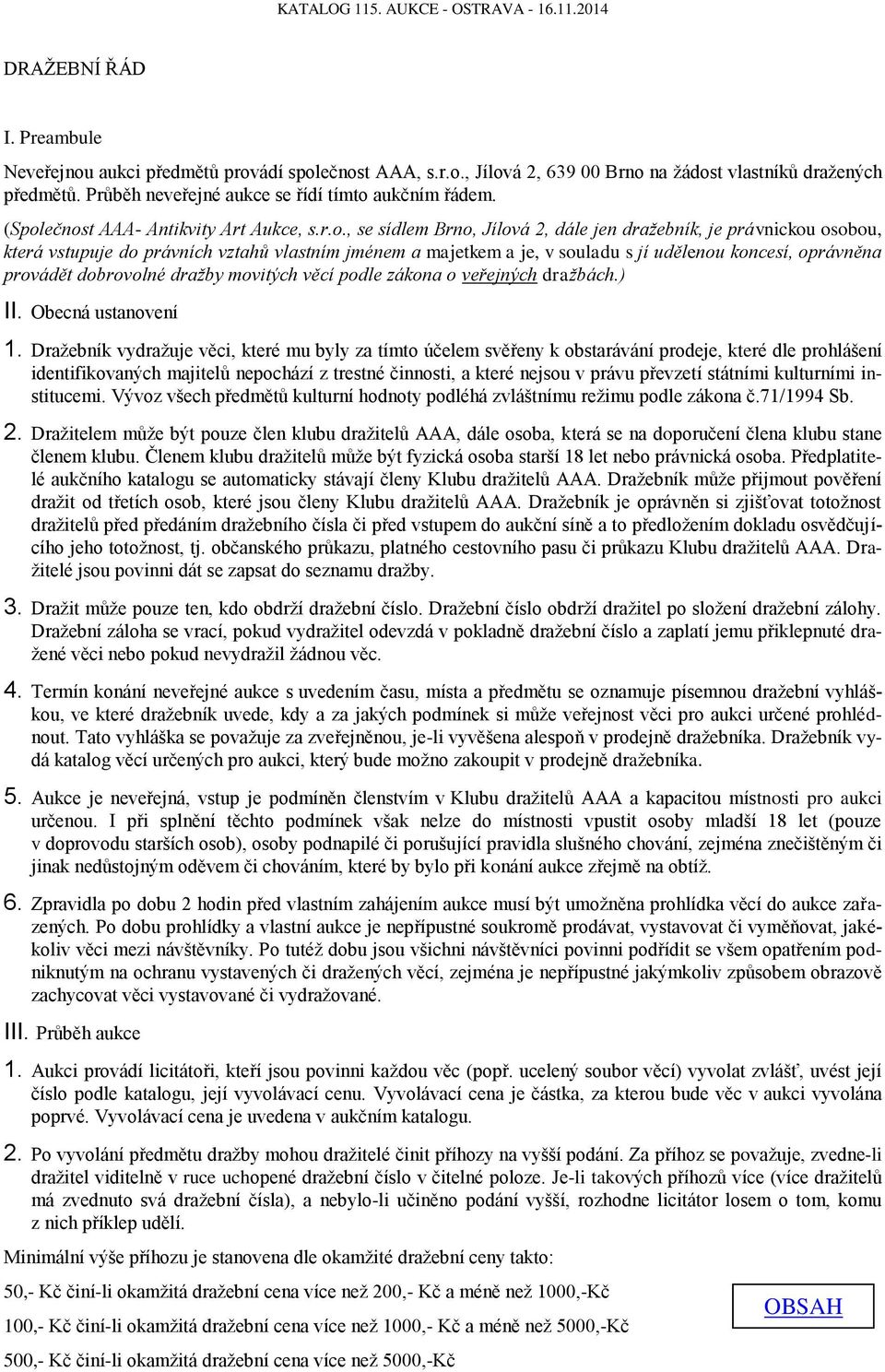 udělenou koncesí, oprávněna provádět dobrovolné dražby movitých věcí podle zákona o veřejných dražbách.) II. Obecná ustanovení 1.