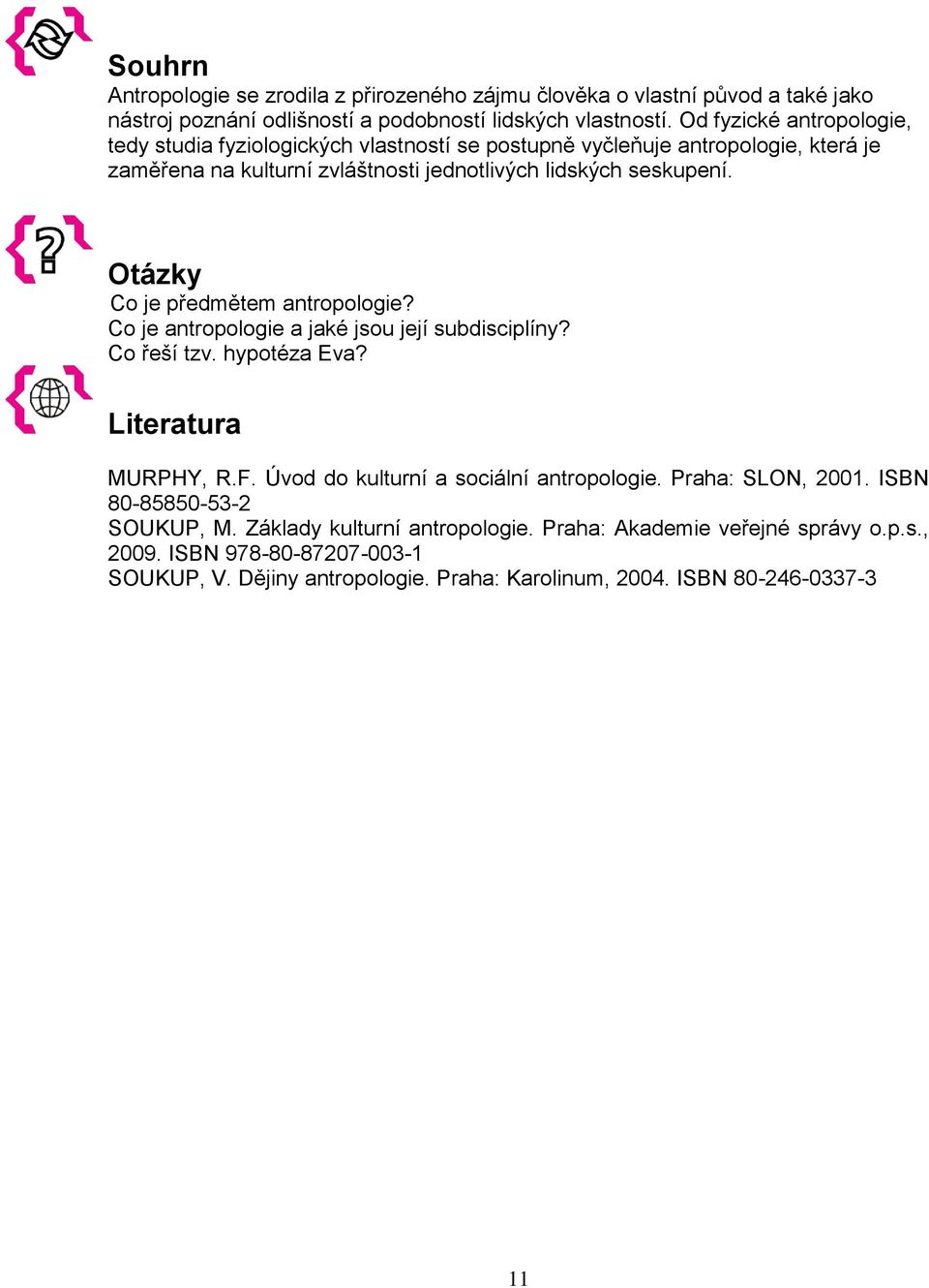 Otázky Co je předmětem antropologie? Co je antropologie a jaké jsou její subdisciplíny? Co řeší tzv. hypotéza Eva? Literatura MURPHY, R.F. Úvod do kulturní a sociální antropologie.