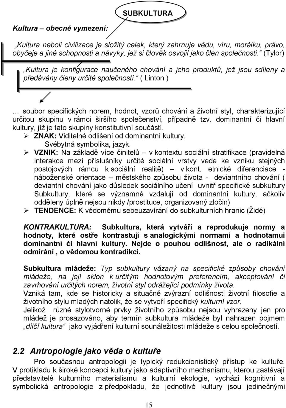 ( Linton ) soubor specifických norem, hodnot, vzorů chování a životní styl, charakterizující určitou skupinu v rámci širšího společenství, případně tzv.