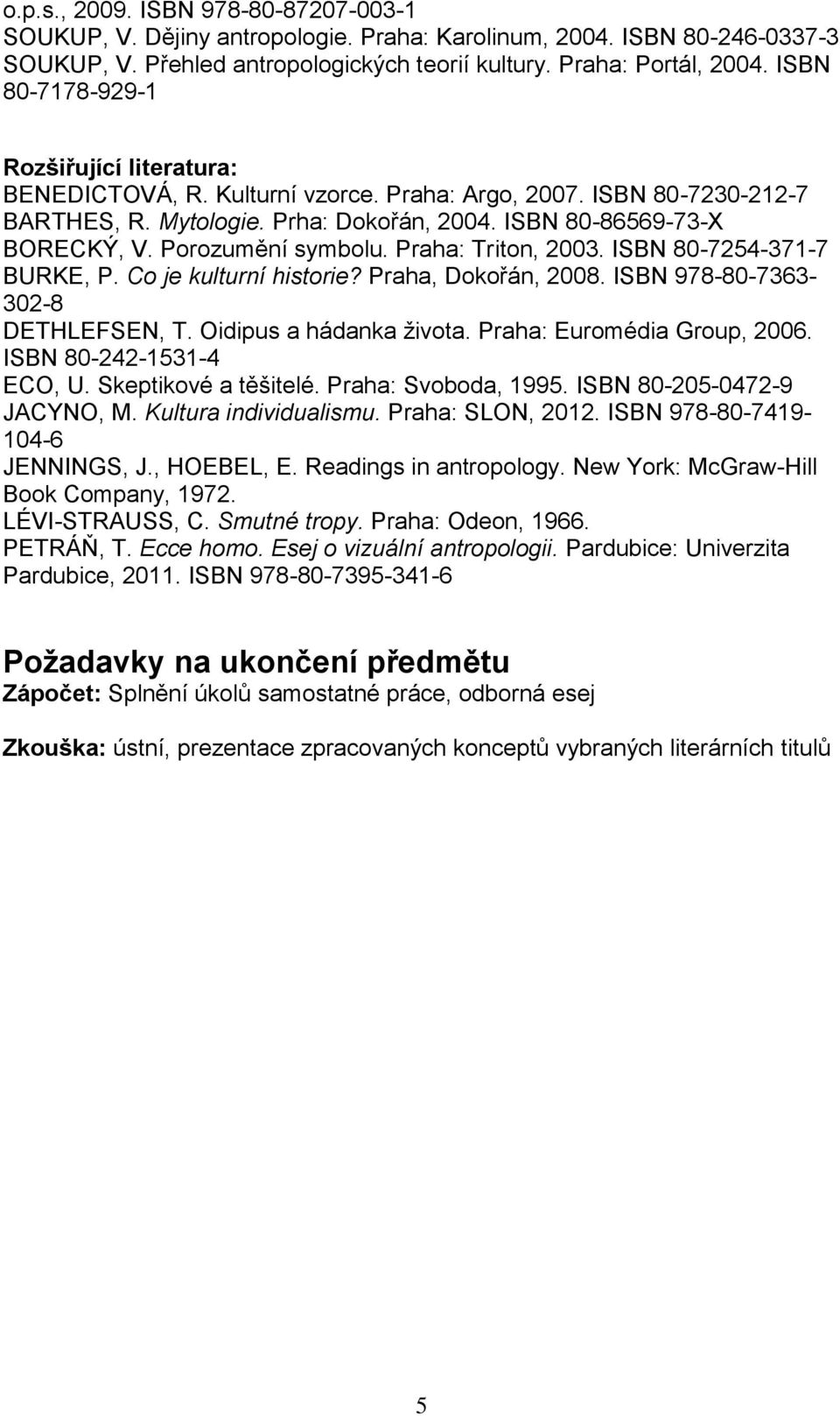 Porozumění symbolu. Praha: Triton, 2003. ISBN 80-7254-371-7 BURKE, P. Co je kulturní historie? Praha, Dokořán, 2008. ISBN 978-80-7363-302-8 DETHLEFSEN, T. Oidipus a hádanka života.