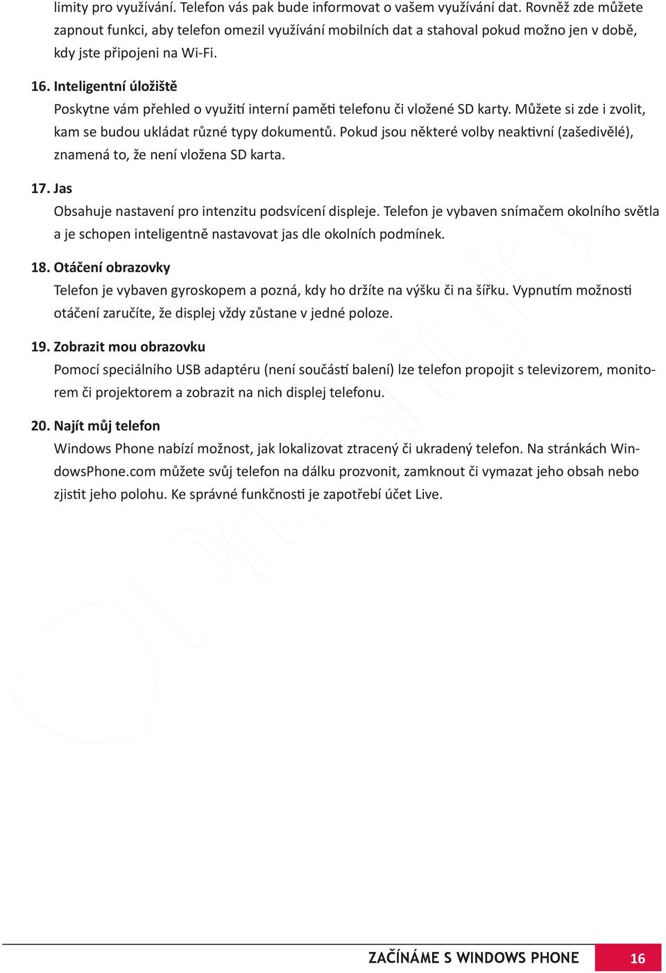 Inteligentní úložiště Poskytne vám přehled o využití interní paměti telefonu či vložené SD karty. Můžete si zde i zvolit, kam se budou ukládat různé typy dokumentů.