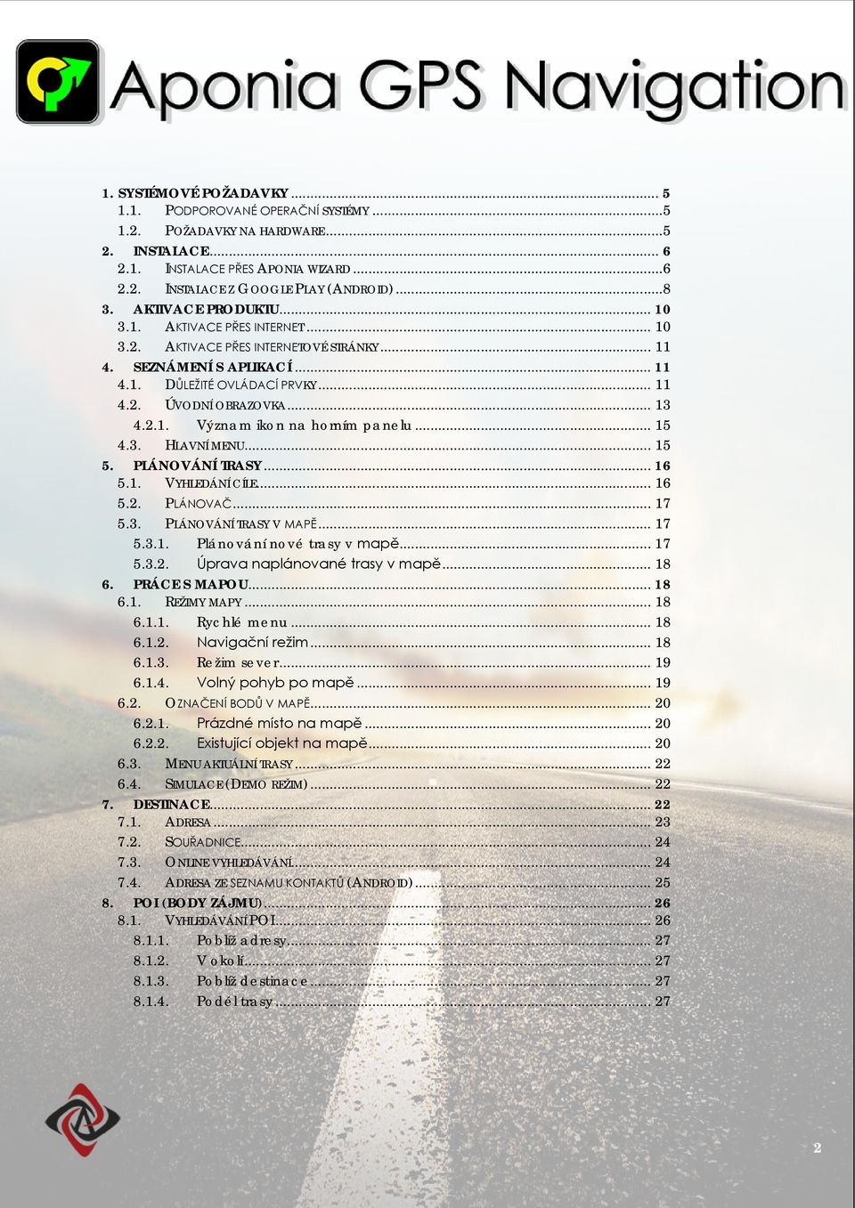 .. 15 4.3. HLAVNÍ MENU... 15 5. PLÁNOVÁNÍ TRASY... 16 5.1. VYHLEDÁNÍ CÍLE... 16 5.2. PLÁNOVAČ... 17 5.3. PLÁNOVÁNÍ TRASY V MAPĚ... 17 5.3.1. Plánování nové trasy v mapě... 17 5.3.2. Úprava naplánované trasy v mapě.