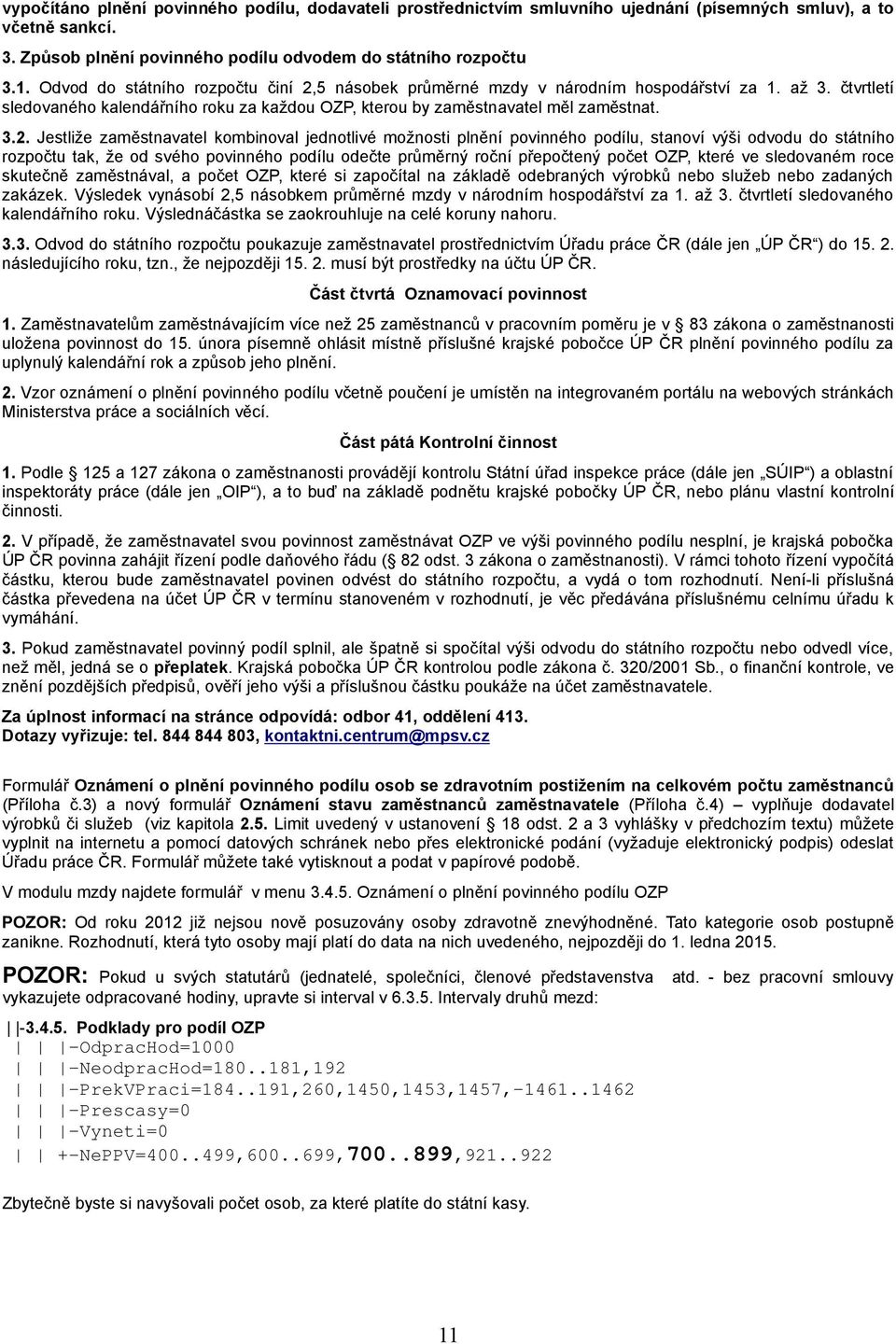 5 násobek průměrné mzdy v národním hospodářství za 1. až 3. čtvrtletí sledovaného kalendářního roku za každou OZP, kterou by zaměstnavatel měl zaměstnat. 3.2.