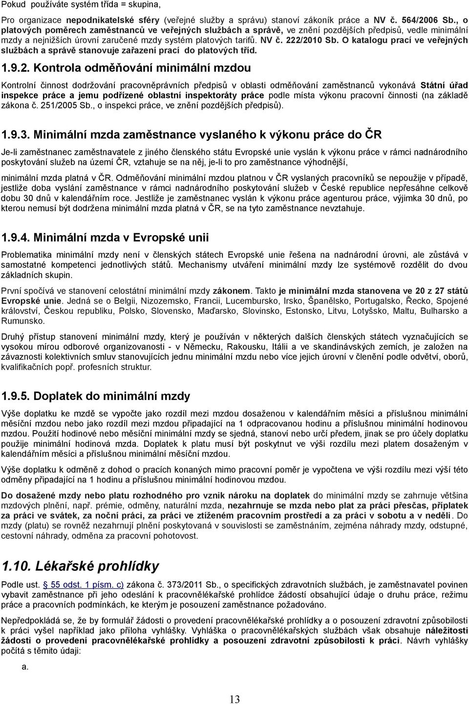 O katalogu prací ve veřejných službách a správě stanovuje zařazení prací do platových tříd. 1.9.2.