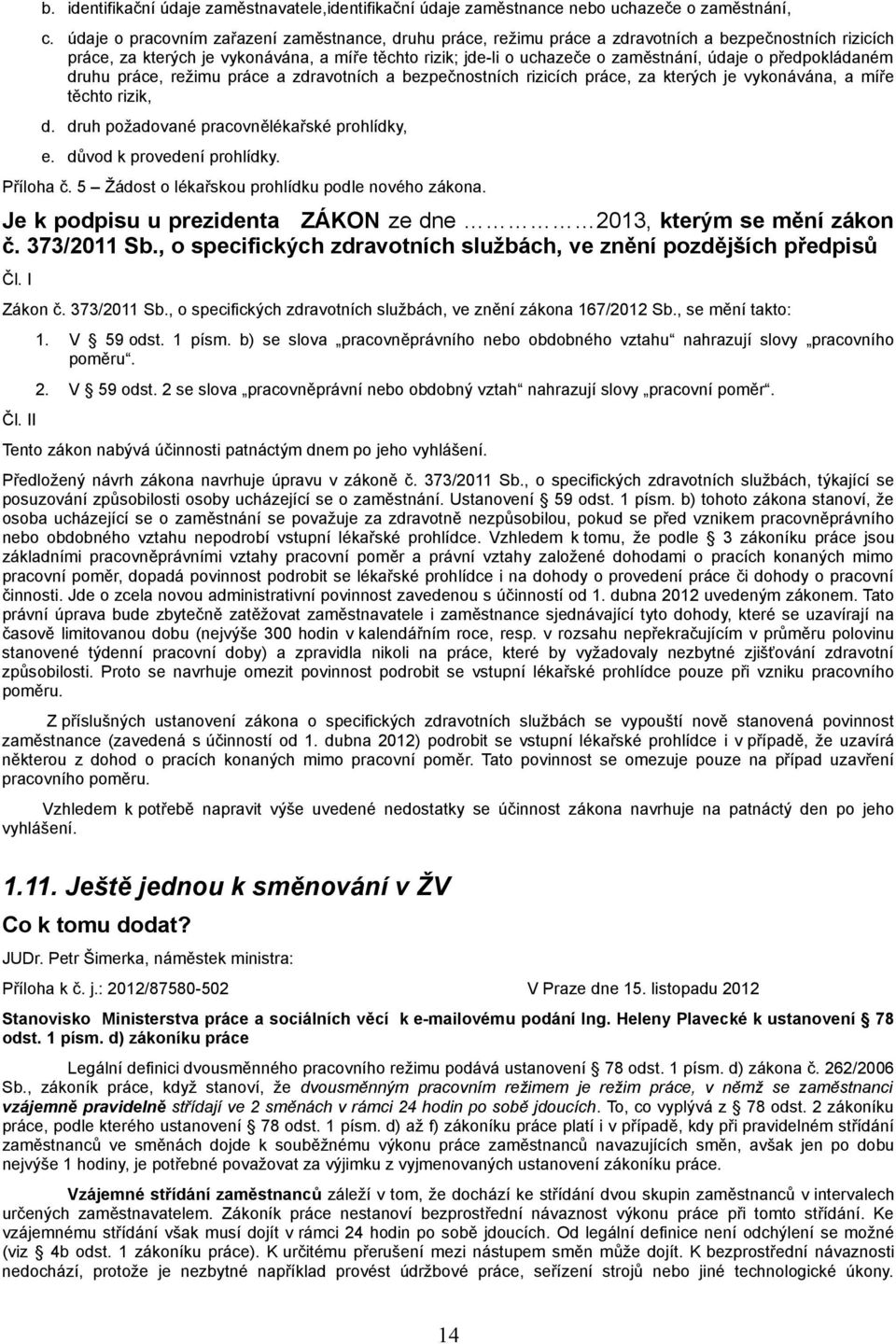 předpokládaném druhu práce, režimu práce a zdravotních a bezpečnostních rizicích práce, za kterých je vykonávána, a míře těchto rizik, d. druh požadované pracovnělékařské prohlídky, e.