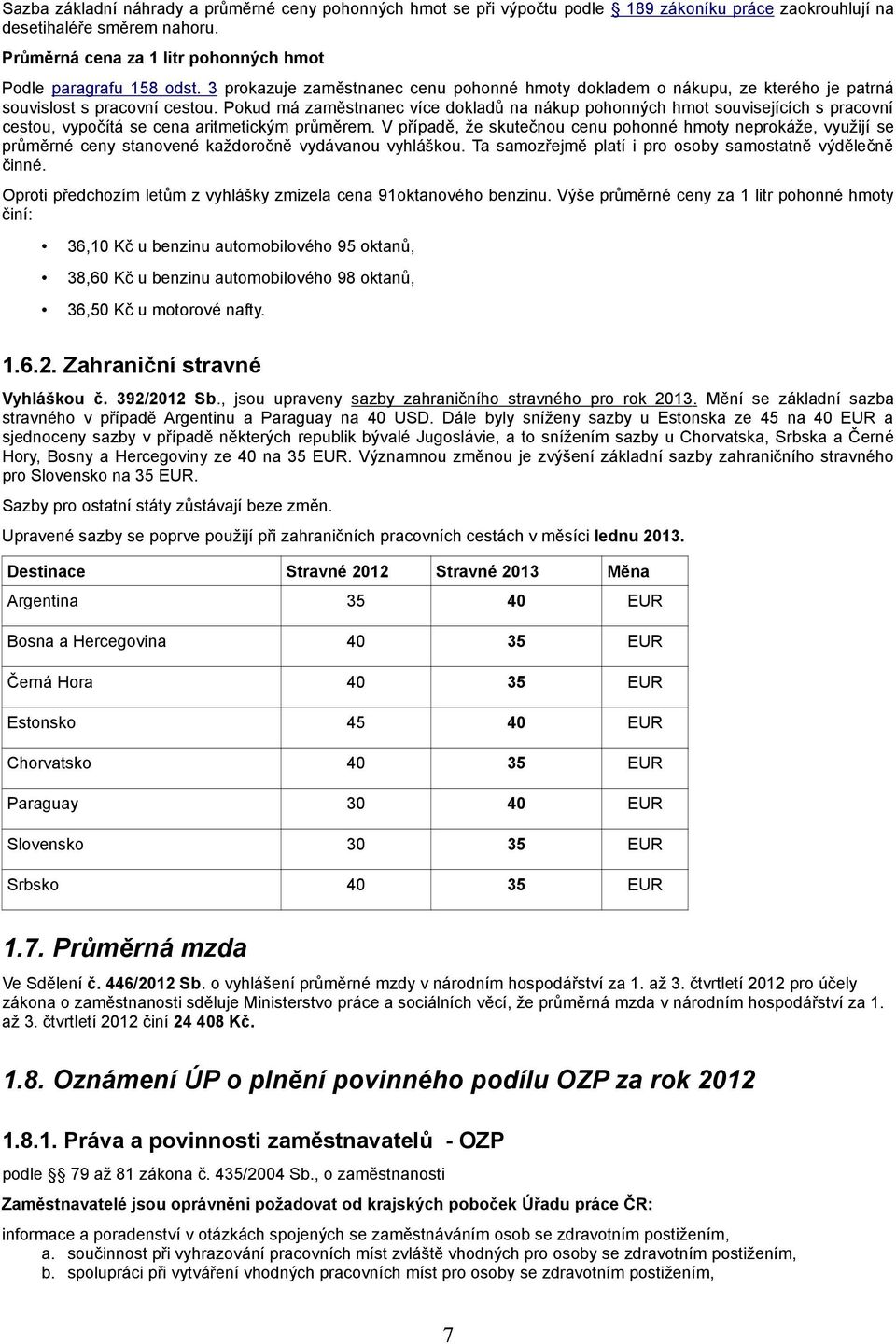 Pokud má zaměstnanec více dokladů na nákup pohonných hmot souvisejících s pracovní cestou, vypočítá se cena aritmetickým průměrem.