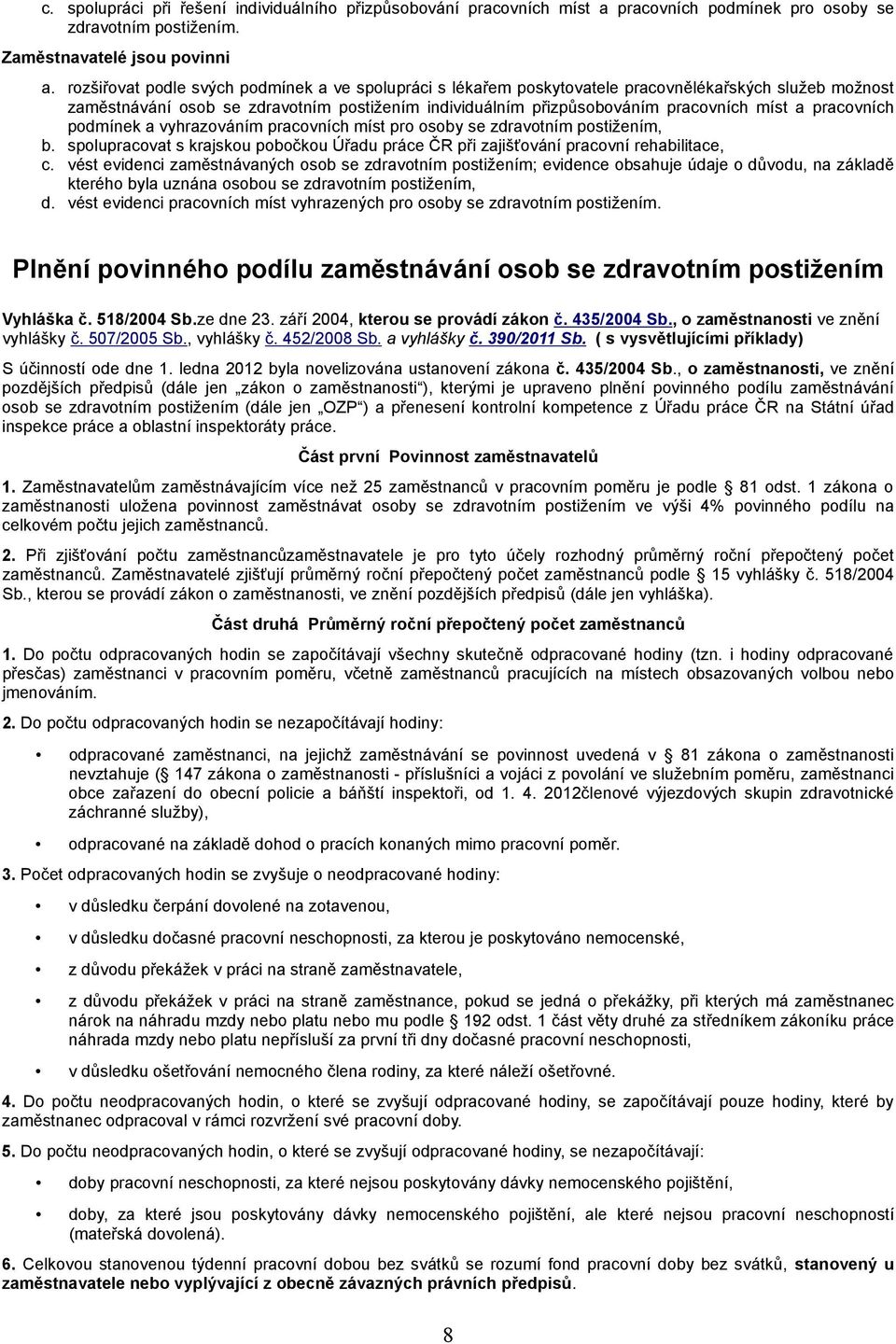 pracovních podmínek a vyhrazováním pracovních míst pro osoby se zdravotním postižením, b. spolupracovat s krajskou pobočkou Úřadu práce ČR při zajišťování pracovní rehabilitace, c.