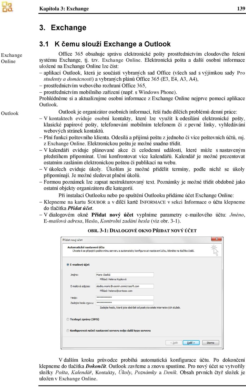 Elektronická pošta a další osobní informace uložené na Exchange Online lze číst: aplikací Outlook, která je součástí vybraných sad Office (všech sad s výjimkou sady Pro studenty a domácnosti) a