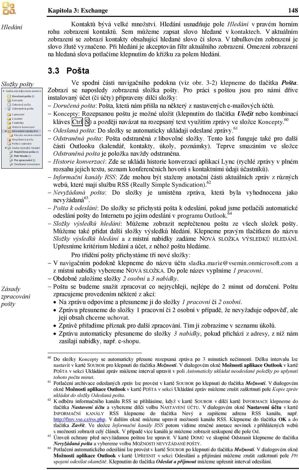 Při hledání je akceptován filtr aktuálního zobrazení. Omezení zobrazení na hledaná slova potlačíme klepnutím do křížku za polem hledání. 3.3 Pošta Ve spodní části navigačního podokna (viz obr.