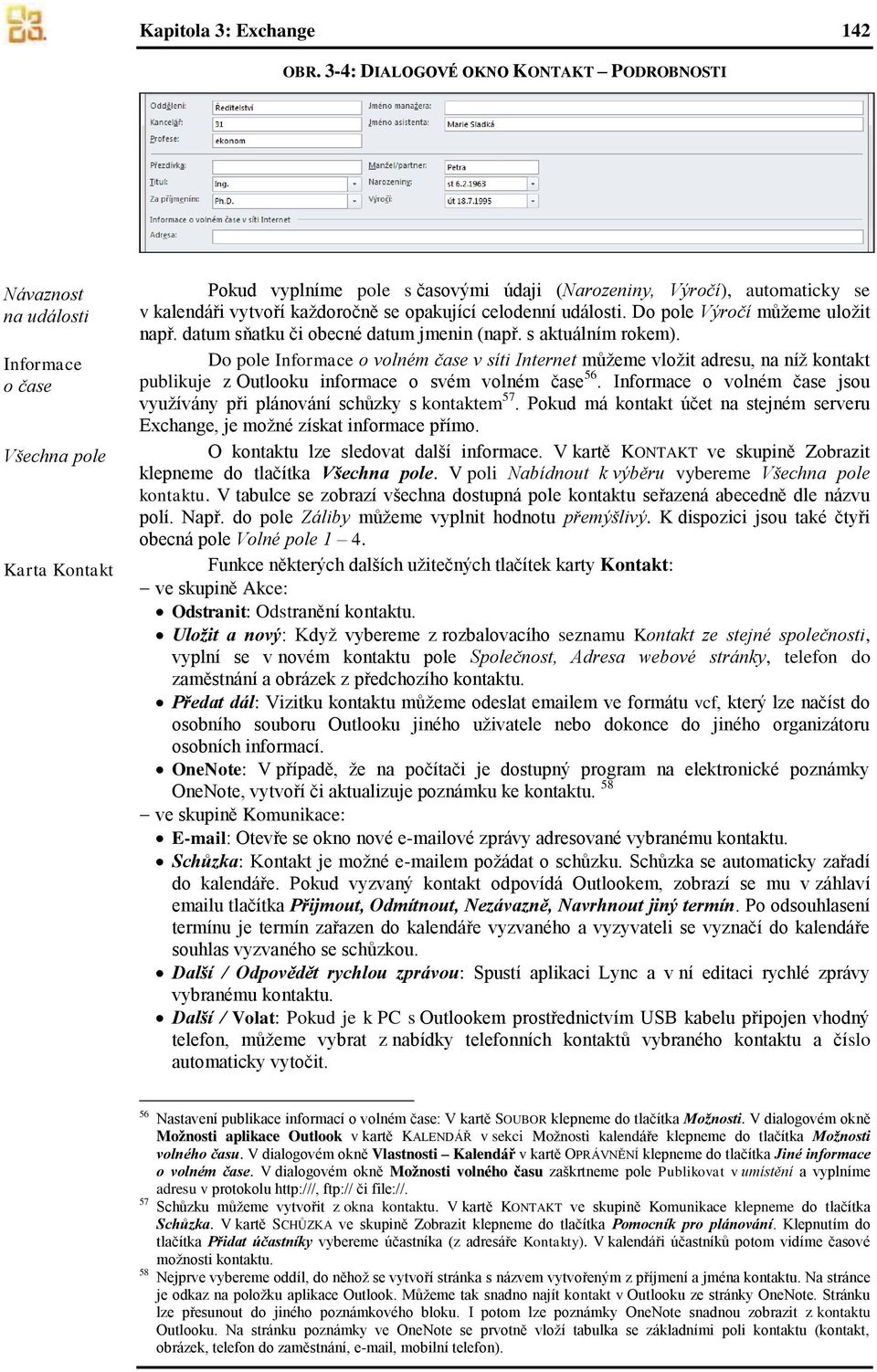 každoročně se opakující celodenní události. Do pole Výročí můžeme uložit např. datum sňatku či obecné datum jmenin (např. s aktuálním rokem).