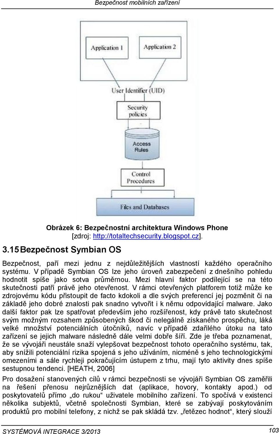 V případě Symbian OS lze jeho úroveň zabezpečení z dnešního pohledu hodnotit spíše jako sotva průměrnou. Mezi hlavní faktor podílející se na této skutečnosti patří právě jeho otevřenost.