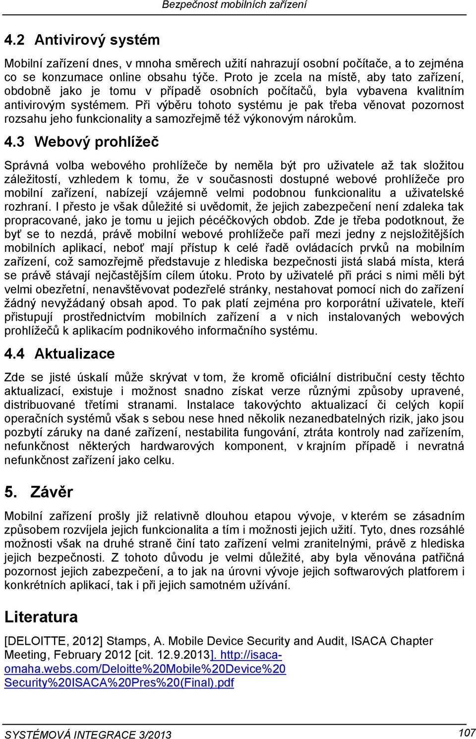 Při výběru tohoto systému je pak třeba věnovat pozornost rozsahu jeho funkcionality a samozřejmě též výkonovým nárokům. 4.