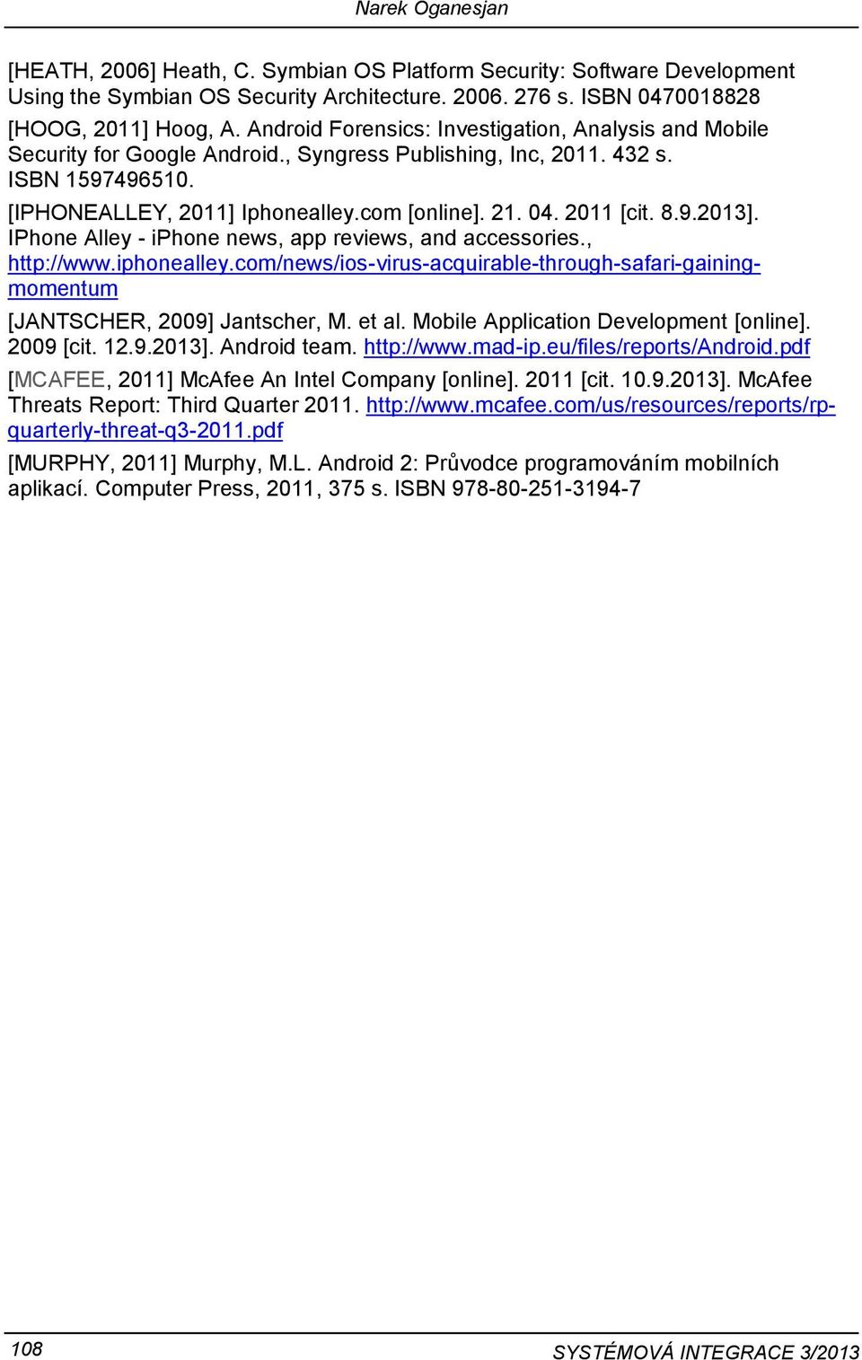 2011 [cit. 8.9.2013]. IPhone Alley - iphone news, app reviews, and accessories., http://www.iphonealley.com/news/ios-virus-acquirable-through-safari-gainingmomentum [JANTSCHER, 2009] Jantscher, M.