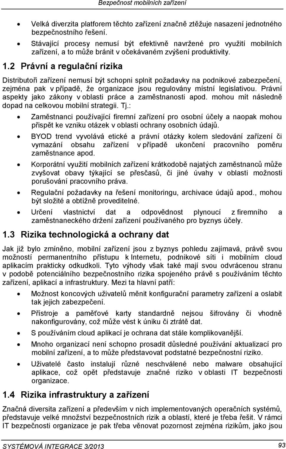 2 Právní a regulační rizika Distributoři zařízení nemusí být schopni splnit požadavky na podnikové zabezpečení, zejména pak v případě, že organizace jsou regulovány místní legislativou.