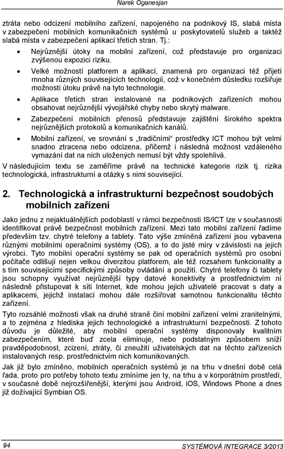 Velké možností platforem a aplikací, znamená pro organizaci též přijetí mnoha různých souvisejících technologií, což v konečném důsledku rozšiřuje možnosti útoku právě na tyto technologie.