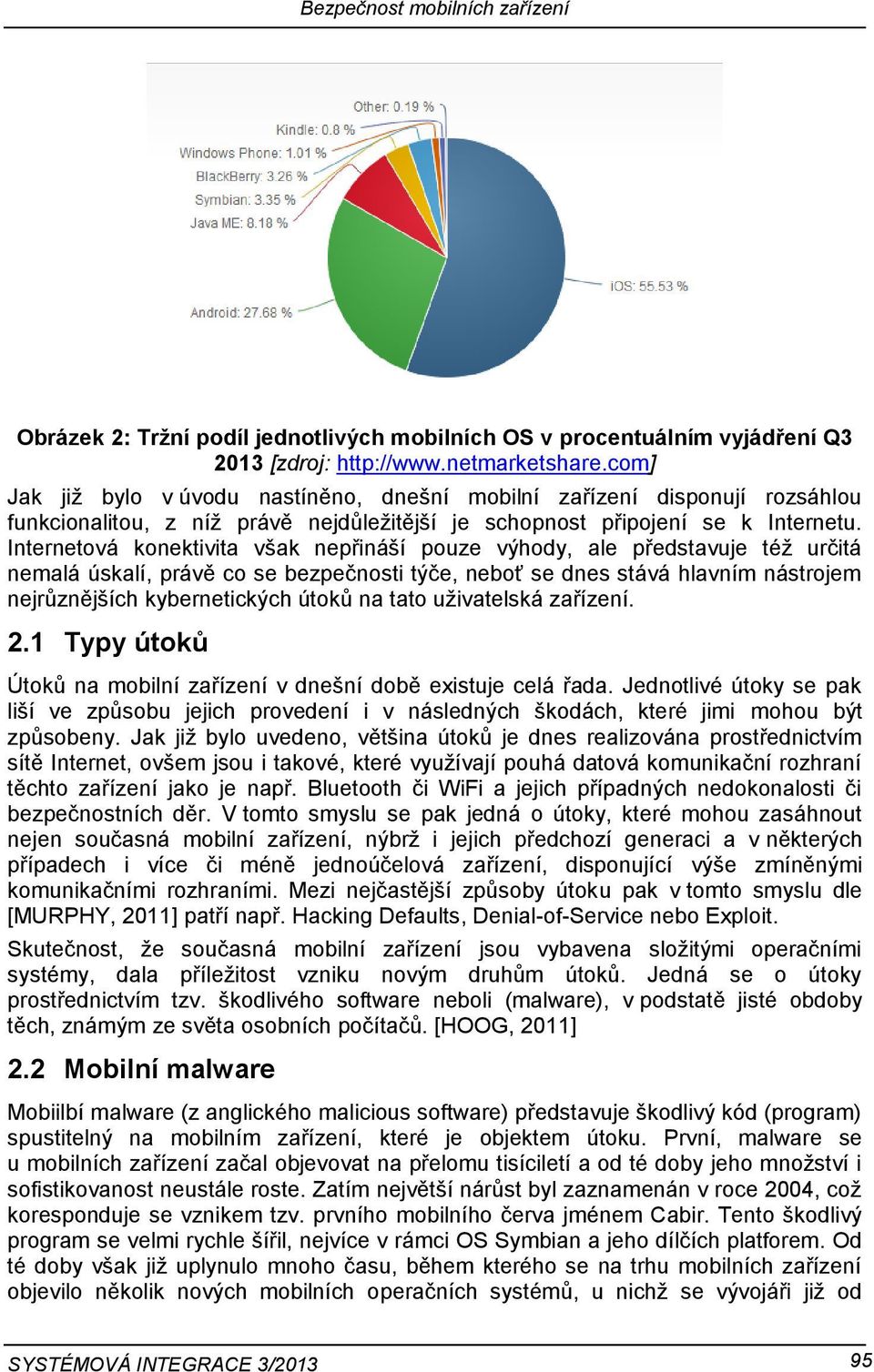 Internetová konektivita však nepřináší pouze výhody, ale představuje též určitá nemalá úskalí, právě co se bezpečnosti týče, neboť se dnes stává hlavním nástrojem nejrůznějších kybernetických útoků