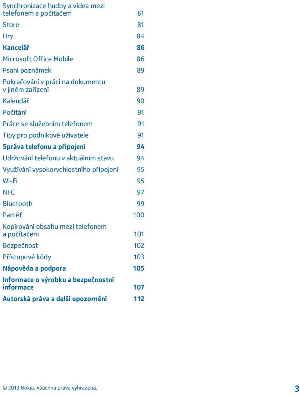 Udržování telefonu v aktuálním stavu 94 Využívání vysokorychlostního připojení 95 Wi-Fi 95 NFC 97 Bluetooth 99 Paměť 100 Kopírování obsahu mezi telefonem