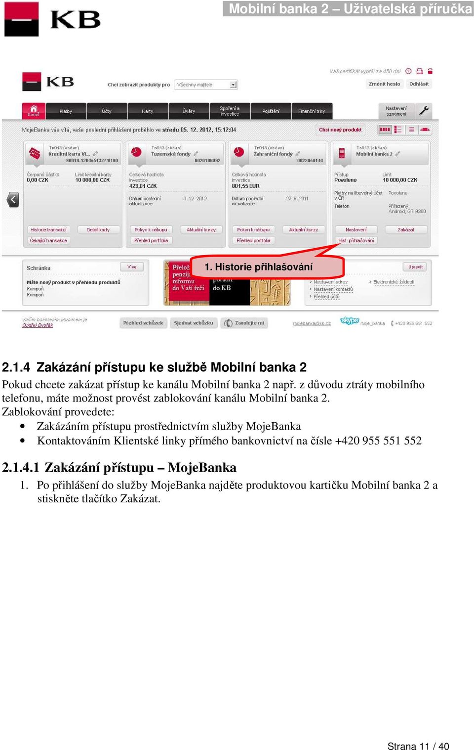 Zablokování provedete: Zakázáním přístupu prostřednictvím služby MojeBanka Kontaktováním Klientské linky přímého bankovnictví na čísle
