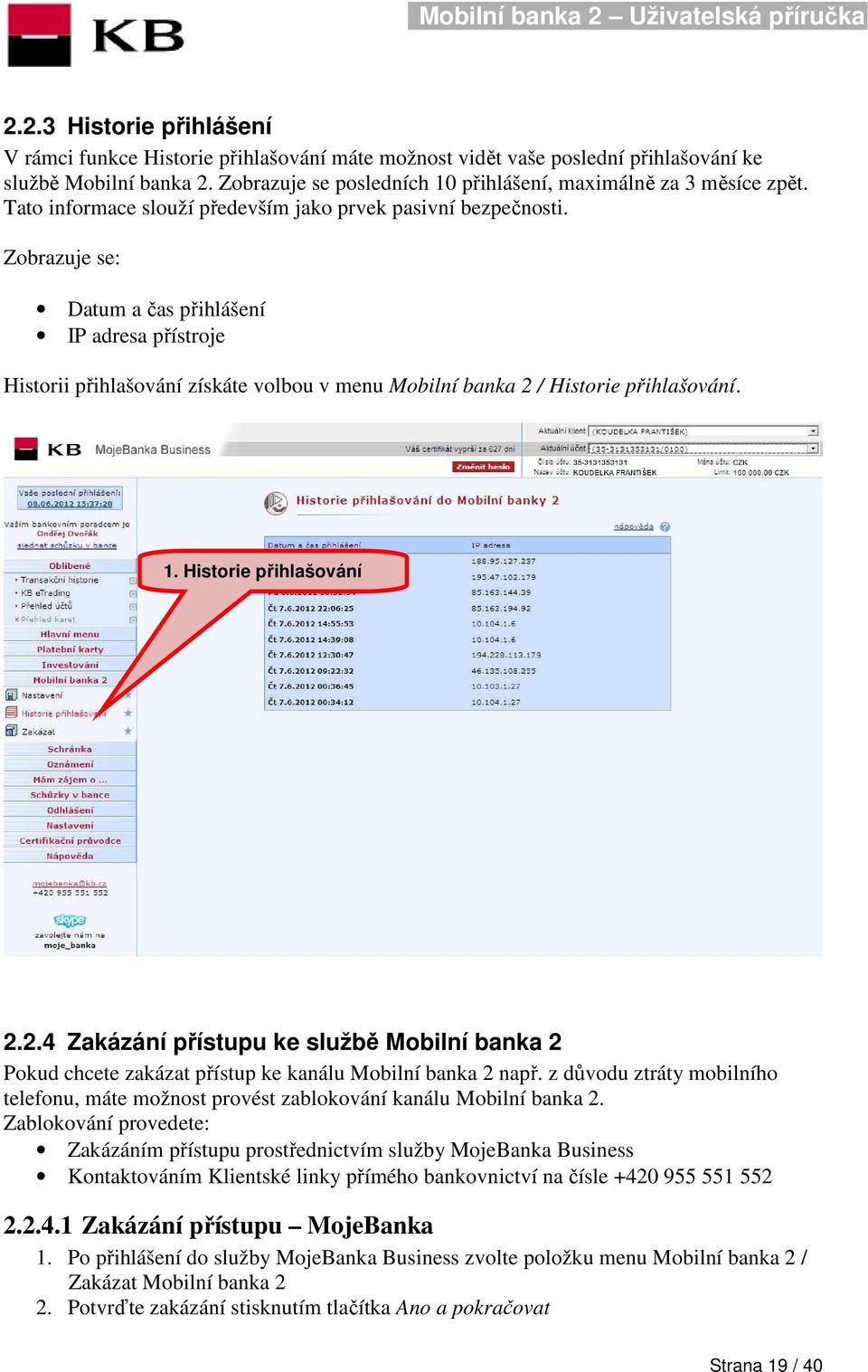 Zobrazuje se: Datum a čas přihlášení IP adresa přístroje Historii přihlašování získáte volbou v menu Mobilní banka 2 