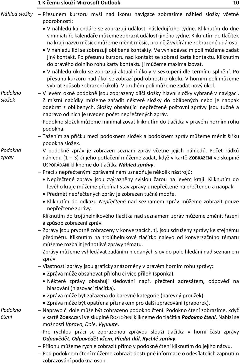 Kliknutím do tlačítek na kraji názvu měsíce můžeme měnit měsíc, pro nějž vybíráme zobrazené události. V náhledu lidí se zobrazují oblíbené kontakty. Ve vyhledávacím poli můžeme zadat jiný kontakt.