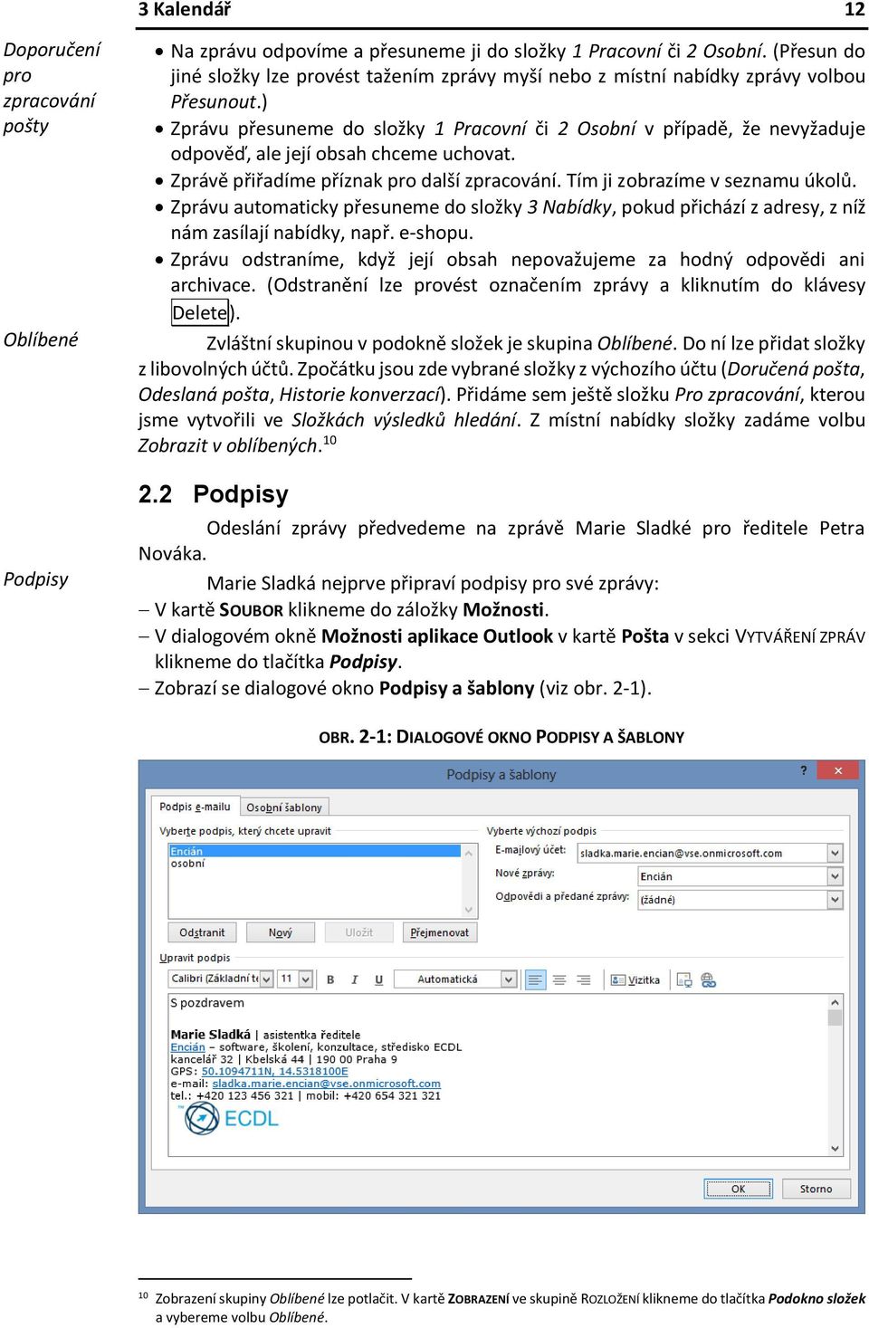 ) Zprávu přesuneme do složky 1 Pracovní či 2 Osobní v případě, že nevyžaduje odpověď, ale její obsah chceme uchovat. Zprávě přiřadíme příznak pro další zpracování. Tím ji zobrazíme v seznamu úkolů.