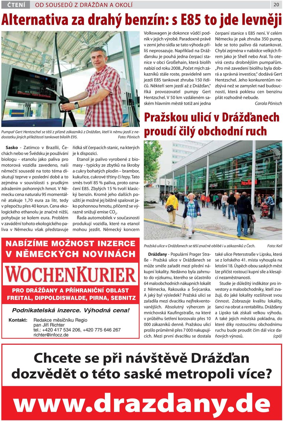 Například na Drážďansku je pouhá jedna čerpací stanice v obci Großehain, která biolíh nabízí od roku 2008. Počet mých zákazníků stále roste, pravidelně sem jezdí E85 tankovat zhruba 150 řidičů.