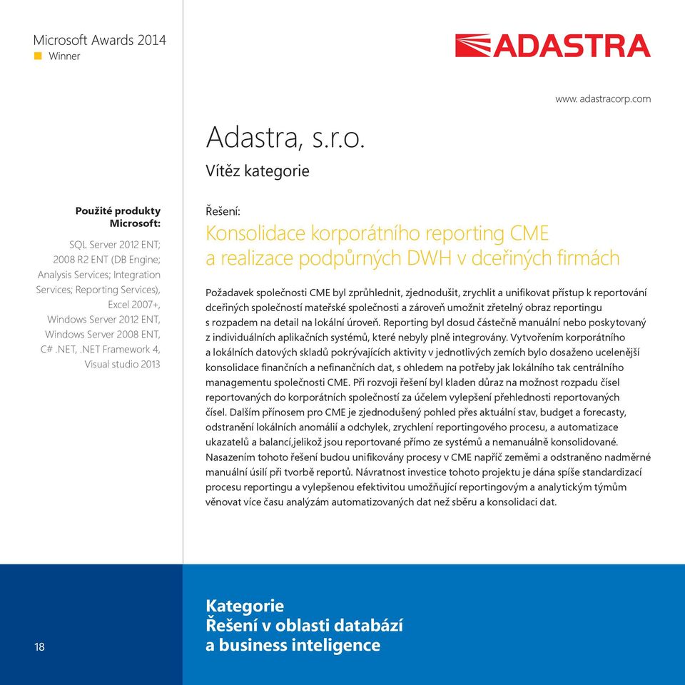 NET,.NET Framework 4, Visual studio 2013 Konsolidace korporátního reporting CME a realizace podpůrných DWH v dceřiných firmách Požadavek společnosti CME byl zprůhlednit, zjednodušit, zrychlit a