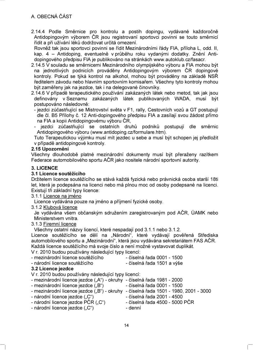 Rovněž tak jsou sportovci povinni se řídit Mezinárodními řády FIA, příloha L, odd. II, kap. 4 Antidoping, eventuelně v průběhu roku vydanými dodatky.