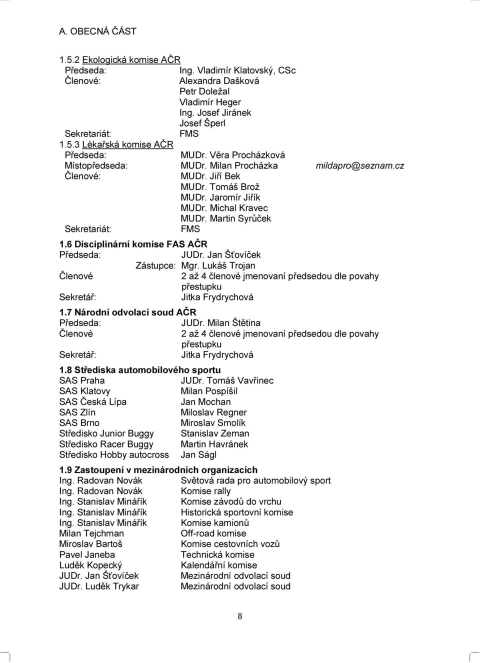 6 Disciplinární komise FAS AČR Předseda: JUDr. Jan Šťovíček Zástupce: Mgr. Lukáš Trojan Členové 2 až 4 členové jmenovaní předsedou dle povahy přestupku Sekretář: Jitka Frydrychová 1.