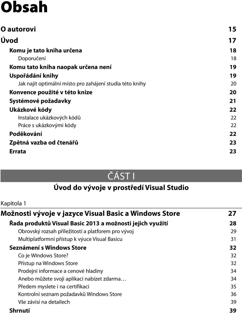 prostředí Visual Studio Kapitola 1 Možnosti vývoje v jazyce Visual Basic a Windows Store 27 Řada produktů Visual Basic 2013 a možnosti jejich využití 28 Obrovský rozsah příležitostí a platforem pro