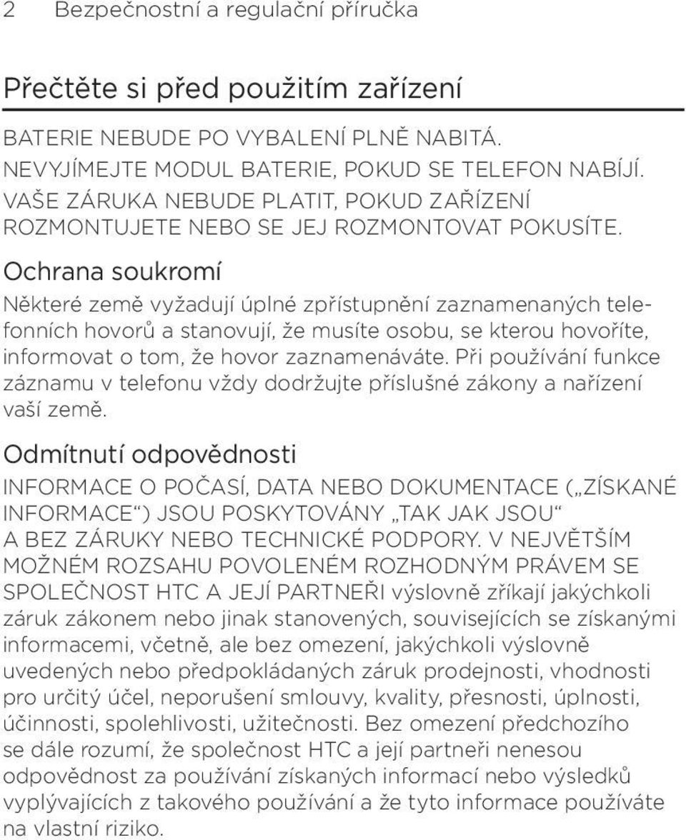 Ochrana soukromí Některé země vyžadují úplné zpřístupnění zaznamenaných telefonních hovorů a stanovují, že musíte osobu, se kterou hovoříte, informovat o tom, že hovor zaznamenáváte.