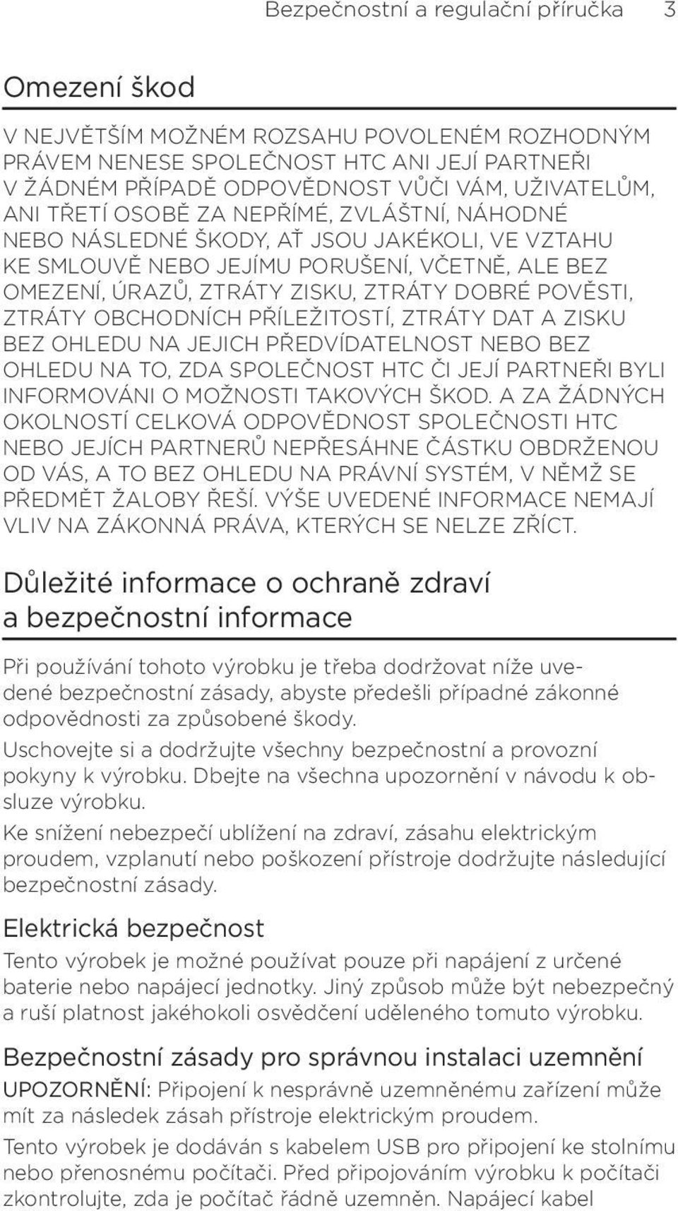 OBCHODNÍCH PŘÍLEŽITOSTÍ, ZTRÁTY DAT A ZISKU BEZ OHLEDU NA JEJICH PŘEDVÍDATELNOST NEBO BEZ OHLEDU NA TO, ZDA SPOLEČNOST HTC ČI JEJÍ PARTNEŘI BYLI INFORMOVÁNI O MOŽNOSTI TAKOVÝCH ŠKOD.