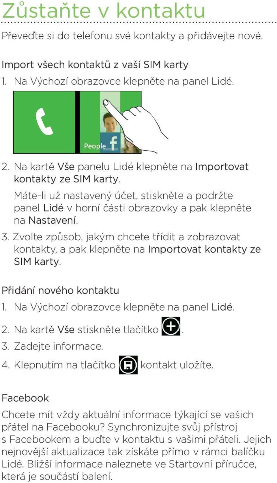 Zvolte způsob, jakým chcete třídit a zobrazovat kontakty, a pak klepněte na Importovat kontakty ze SIM karty. Přidání nového kontaktu 1. Na Výchozí obrazovce klepněte na panel Lidé. 2.