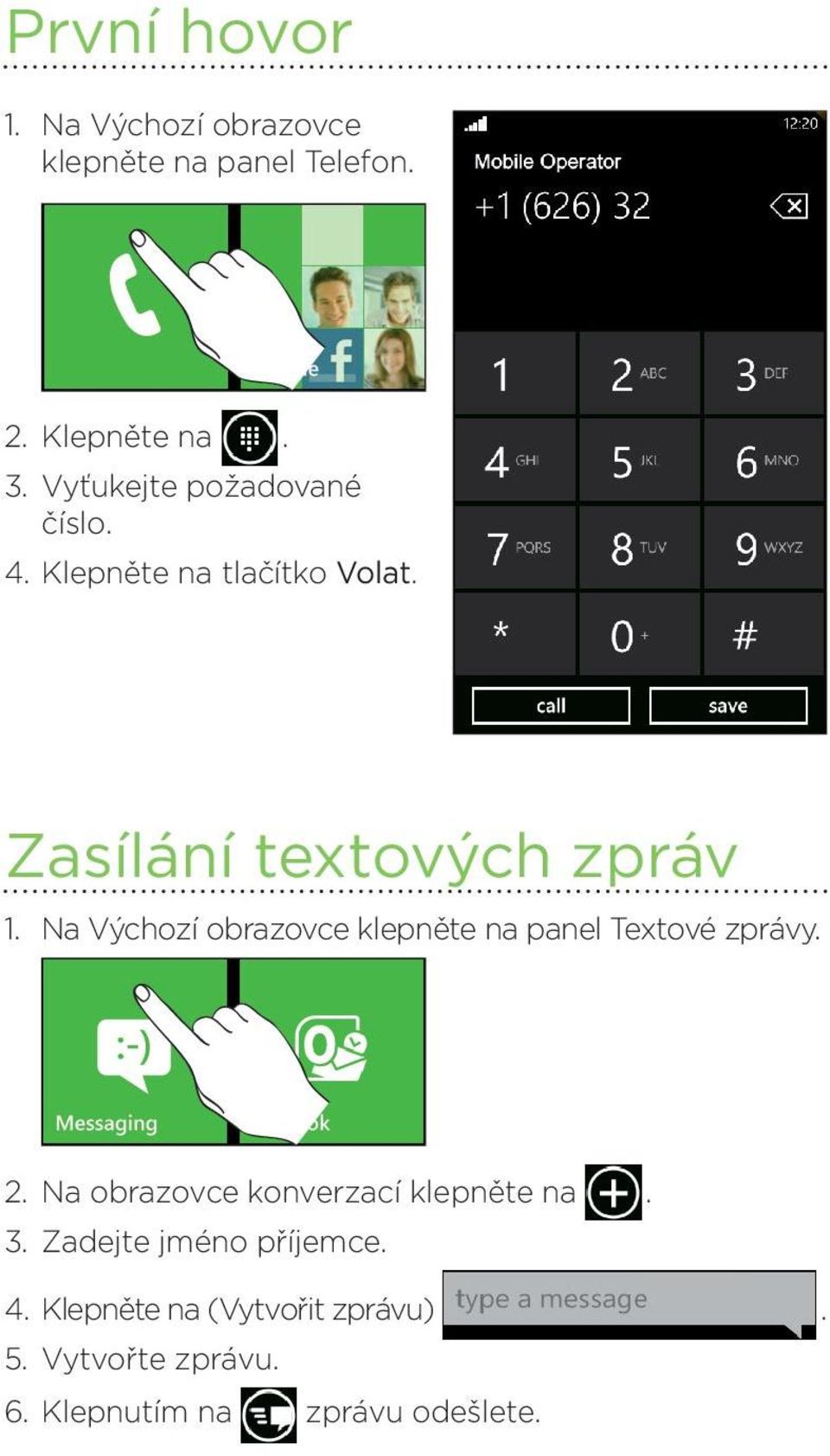 Na Výchozí obrazovce klepněte na panel Textové zprávy. 2. Na obrazovce konverzací klepněte na.