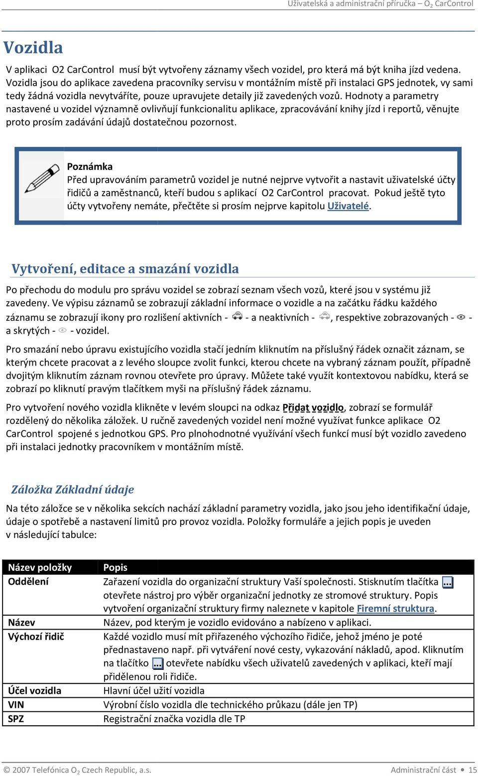 Hodnoty a parametry nastavené u vozidel významně ovlivňují funkcionalitu aplikace, zpracovávání knihy jízd i reportů, věnujte proto prosím zadávání údajů dostatečnou pozornost.