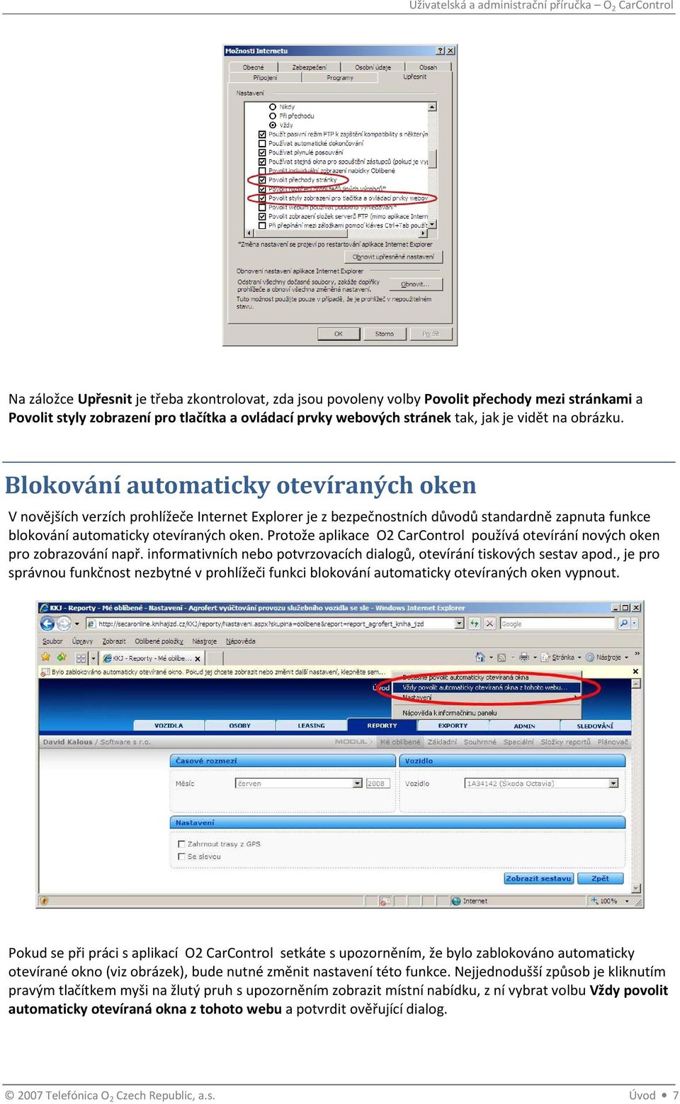 Protože aplikace O2 CarControl používá otevírání nových oken pro zobrazování např. informativních nebo potvrzovacích dialogů, otevírání tiskových sestav apod.