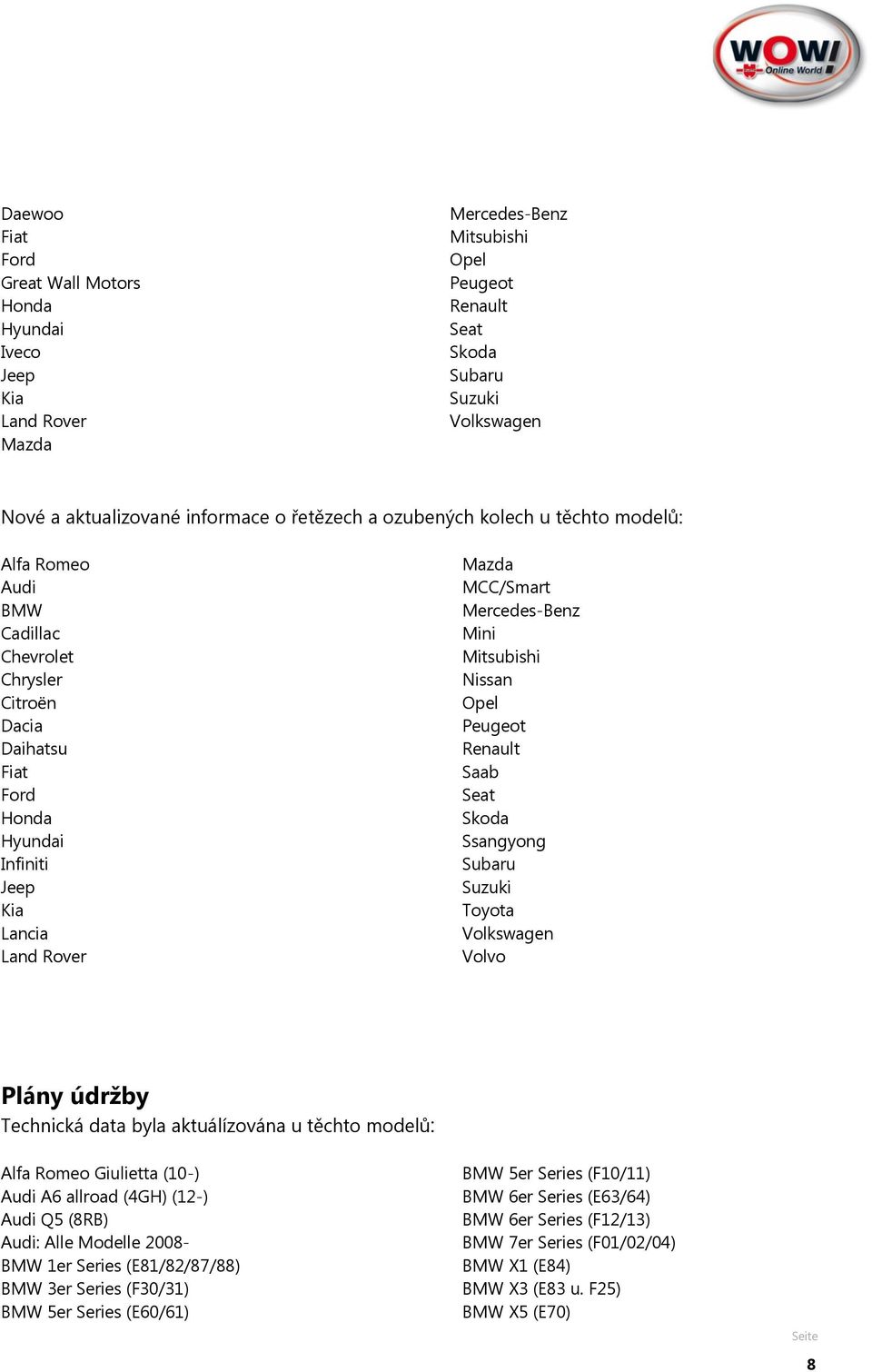 Mercedes-Benz Mini Mitsubishi Nissan Opel Peugeot Renault Saab Seat Skoda Ssangyong Subaru Suzuki Toyota Volkswagen Volvo Plány údržby Technická data byla aktuálízována u těchto modelů: Alfa Romeo