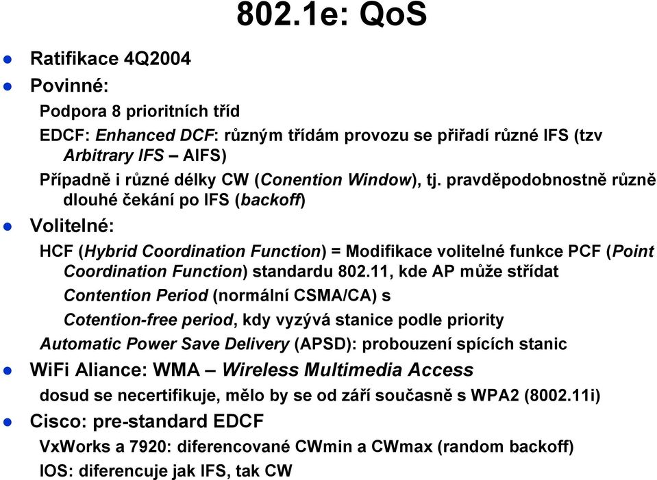 11, kde AP může střídat Contention Period (normální CSMA/CA) s Cotentionfree period, kdy vyzývá stanice podle priority Automatic Power Save Delivery (APSD): probouzení spících stanic WiFi Aliance: