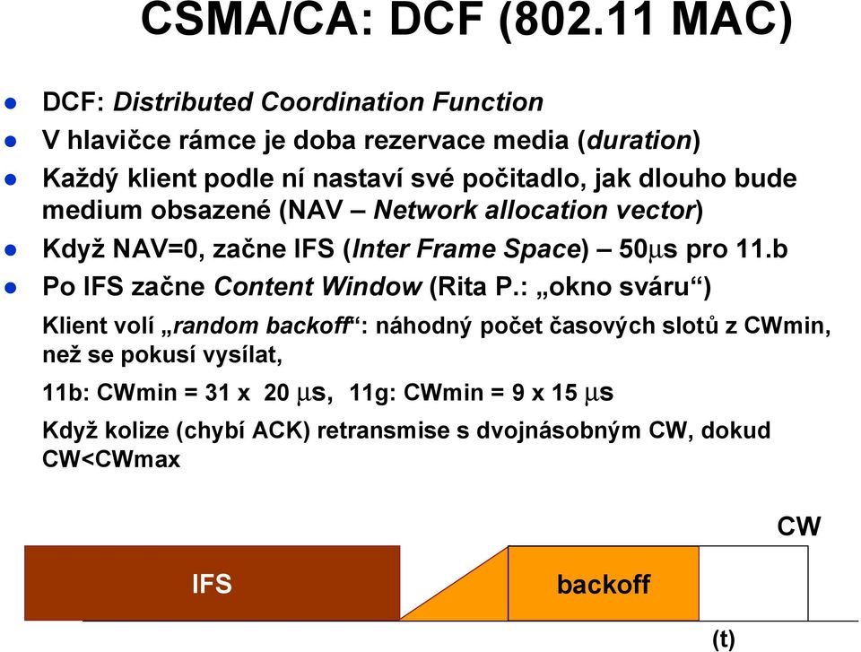 počitadlo, jak dlouho bude medium obsazené (NAV Network allocation vector) Když NAV=0, začne IFS (Inter Frame Space) 50ms pro 11.