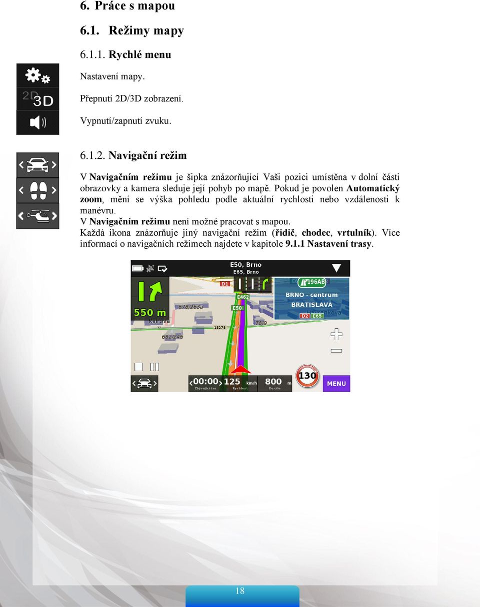 Navigační režim V Navigačním režimu je šipka znázorňující Vaši pozici umístěna v dolní části obrazovky a kamera sleduje její pohyb po mapě.