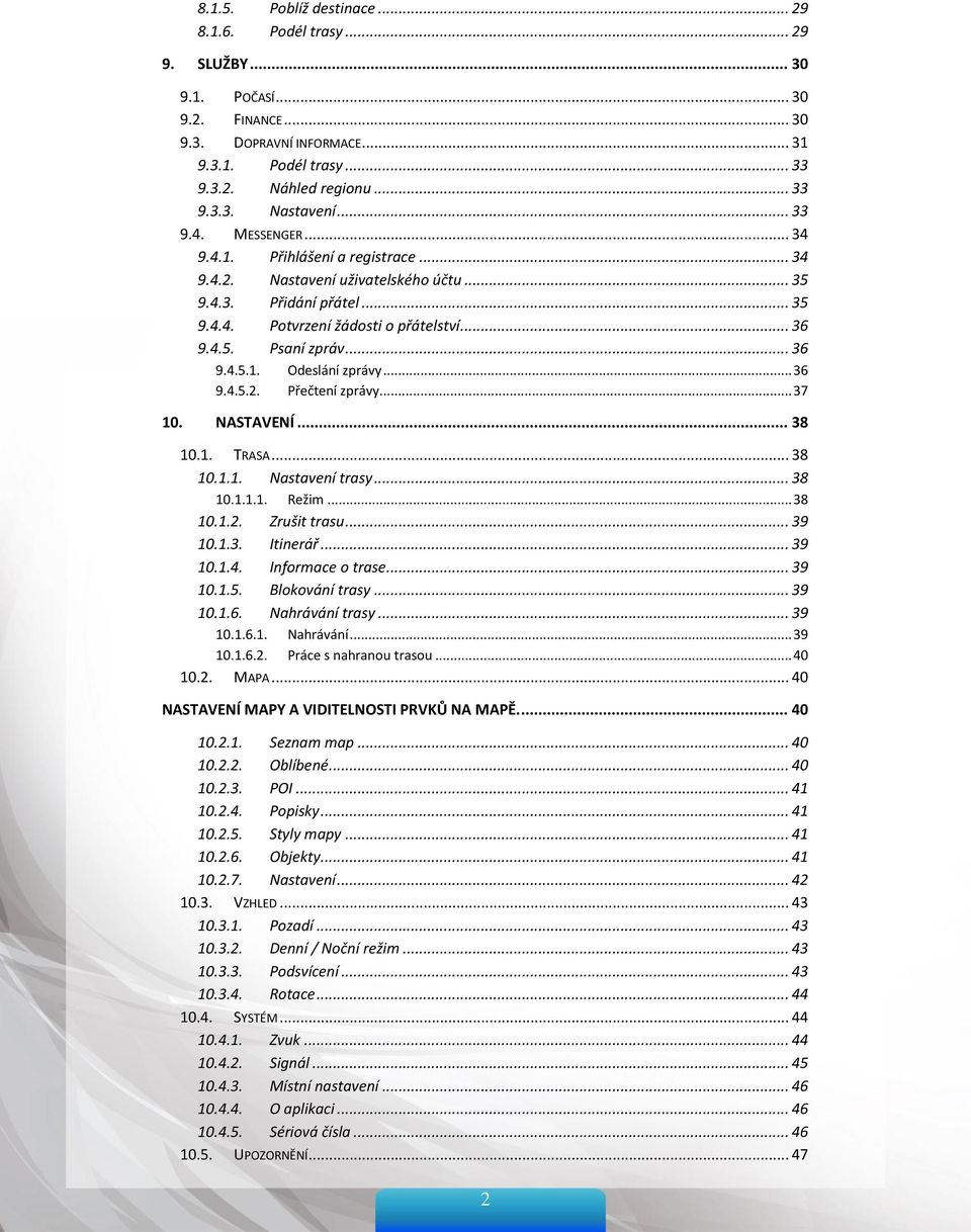 .. 36 9.4.5.1. Odeslání zprávy... 36 9.4.5.2. Přečtení zprávy... 37 10. NASTAVENÍ... 38 10.1. TRASA... 38 10.1.1. Nastavení trasy... 38 10.1.1.1. Režim... 38 10.1.2. Zrušit trasu... 39 10.1.3. Itinerář.
