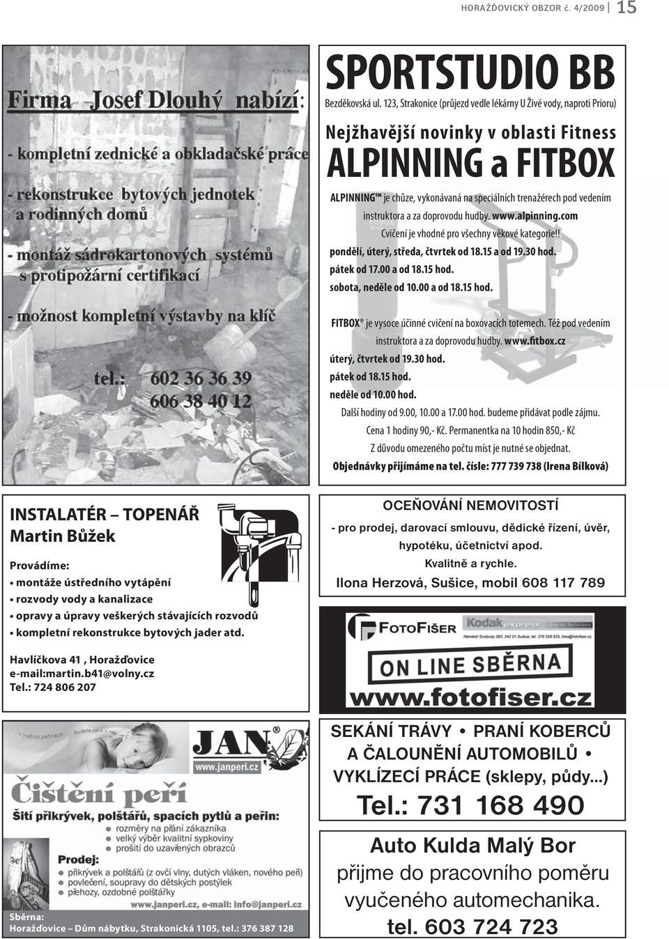 instruktora a za doprovodu hudby. www.alpinning.com Cvičení je vhodné pro všechny věkové kategorie!! pondělí, úterý, středa, čtvrtek od 18.15 a od 19.30 hod. pátek od 17.00 a od 18.15 hod.