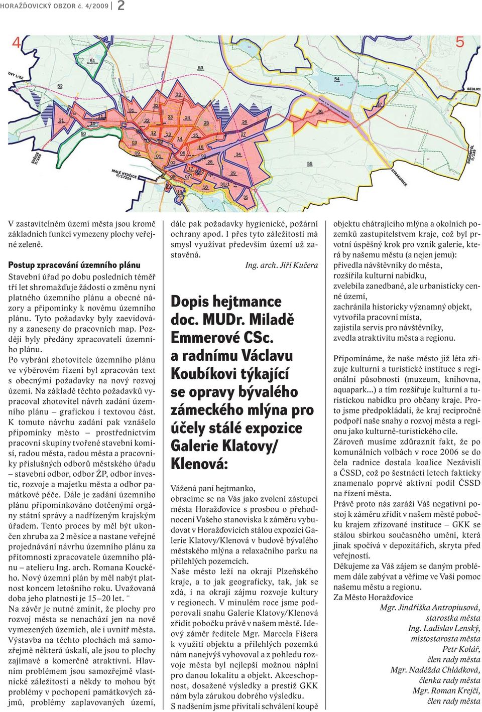 Tyto požadavky byly zaevidovány a zaneseny do pracovních map. Později byly předány zpracovateli územního plánu.