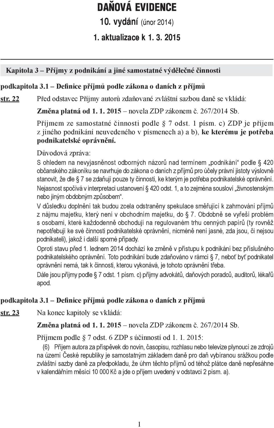 Příjmem ze samostatné činnosti podle 7 odst. 1 písm. c) ZDP je příjem z jiného podnikání neuvedeného v písmenech a) a b), ke kterému je potřeba podnikatelské oprávnění.