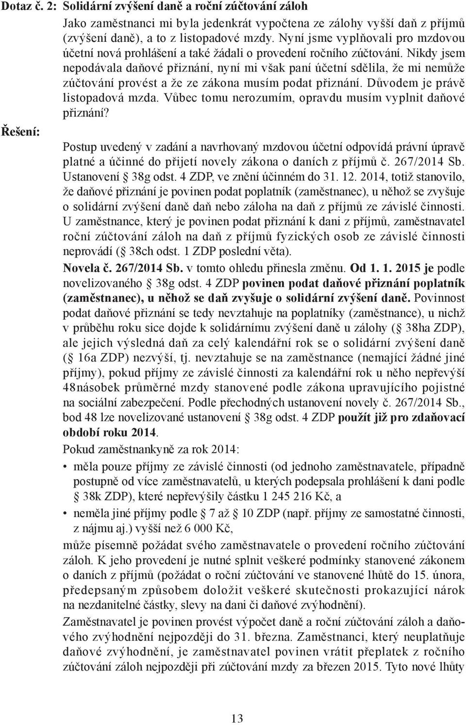 Nikdy jsem nepodávala daňové přiznání, nyní mi však paní účetní sdělila, že mi nemůže zúčtování provést a že ze zákona musím podat přiznání. Důvodem je právě listopadová mzda.