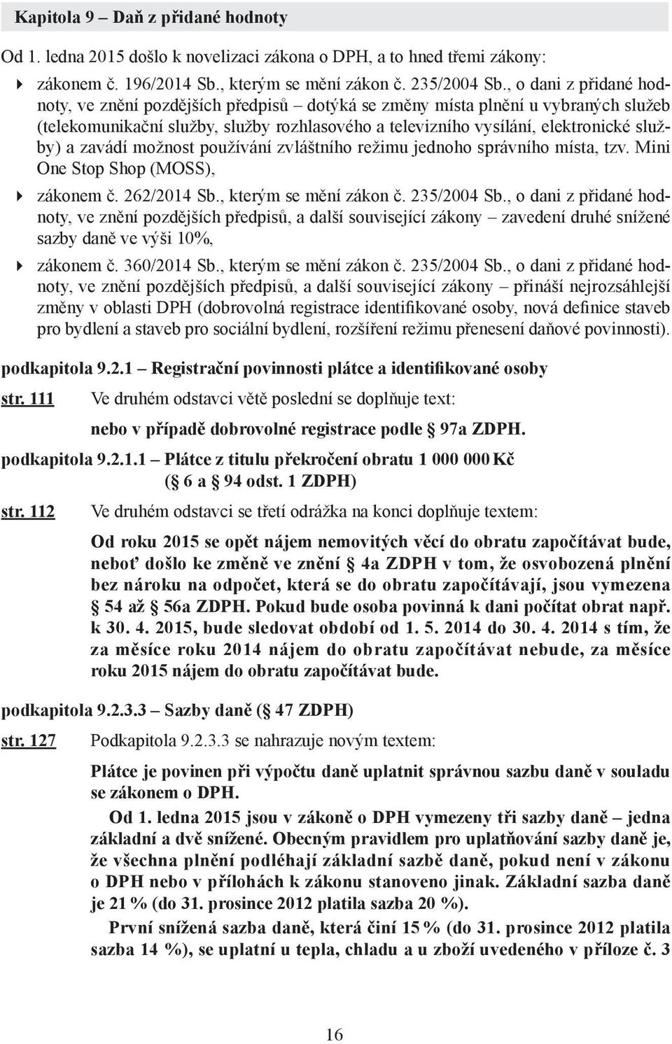 zavádí možnost používání zvláštního režimu jednoho správního místa, tzv. Mini One Stop Shop (MOSS), zákonem č. 262/2014 Sb., kterým se mění zákon č. 235/2004 Sb.